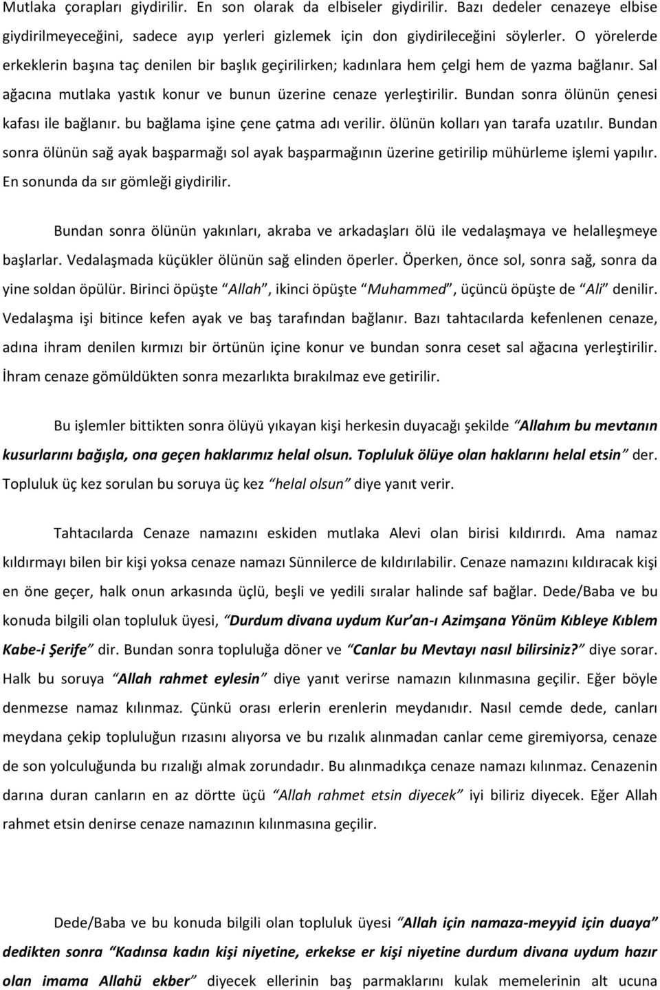 Bundan sonra ölünün çenesi kafası ile bağlanır. bu bağlama işine çene çatma adı verilir. ölünün kolları yan tarafa uzatılır.