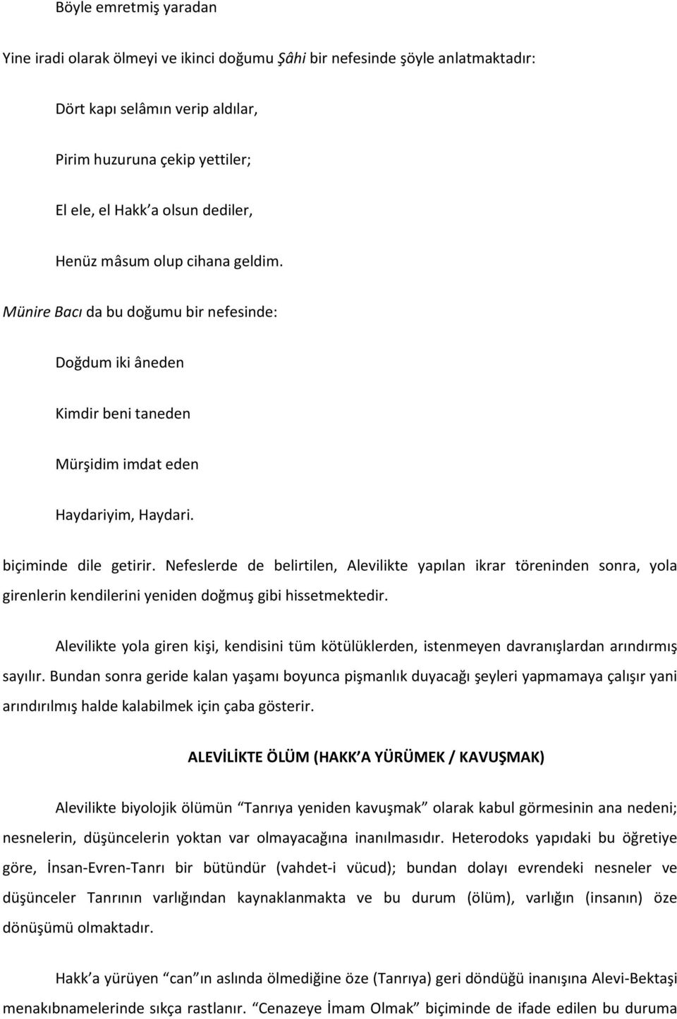 Nefeslerde de belirtilen, Alevilikte yapılan ikrar töreninden sonra, yola girenlerin kendilerini yeniden doğmuş gibi hissetmektedir.