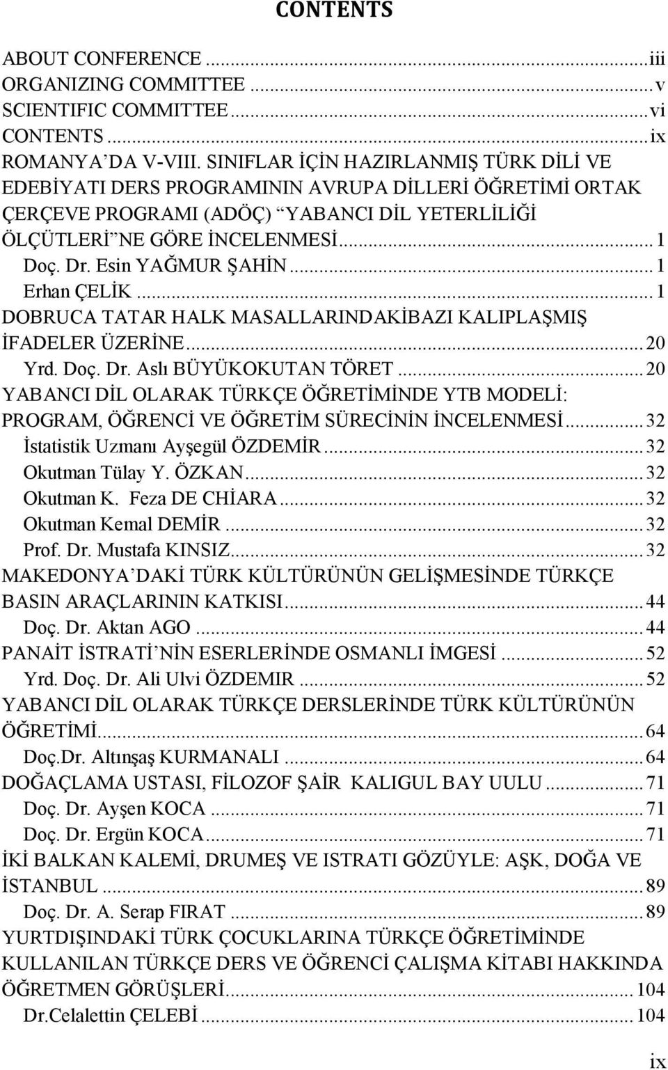 Esin YAĞMUR ŞAHİN... 1 Erhan ÇELİK... 1 DOBRUCA TATAR HALK MASALLARINDAKİBAZI KALIPLAŞMIŞ İFADELER ÜZERİNE... 20 Yrd. Doç. Dr. Aslı BÜYÜKOKUTAN TÖRET.