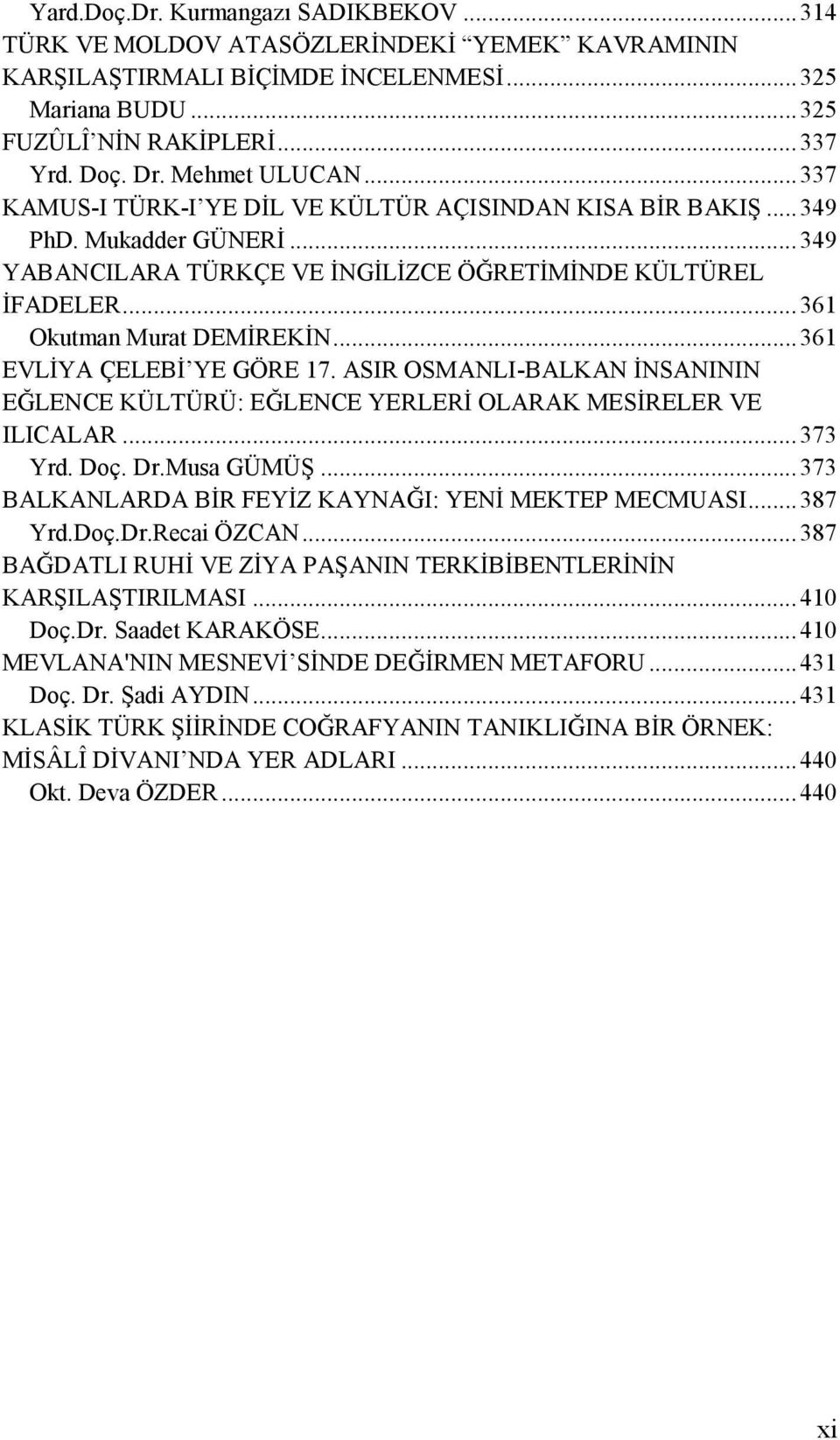 .. 361 Okutman Murat DEMİREKİN... 361 EVLİYA ÇELEBİ YE GÖRE 17. ASIR OSMANLI-BALKAN İNSANININ EĞLENCE KÜLTÜRÜ: EĞLENCE YERLERİ OLARAK MESİRELER VE ILICALAR... 373 Yrd. Doç. Dr.Musa GÜMÜŞ.