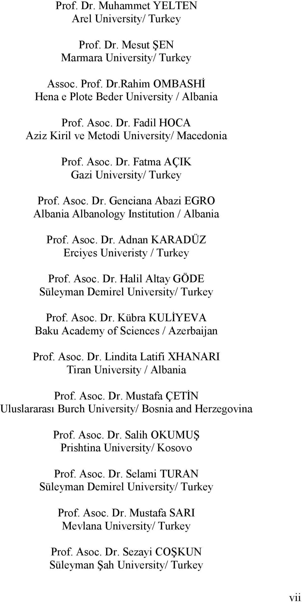 Asoc. Dr. Kübra KULİYEVA Baku Academy of Sciences / Azerbaijan Prof. Asoc. Dr. Lindita Latifi XHANARI Tiran University / Albania Prof. Asoc. Dr. Mustafa ÇETİN Uluslararası Burch University/ Bosnia and Herzegovina Prof.