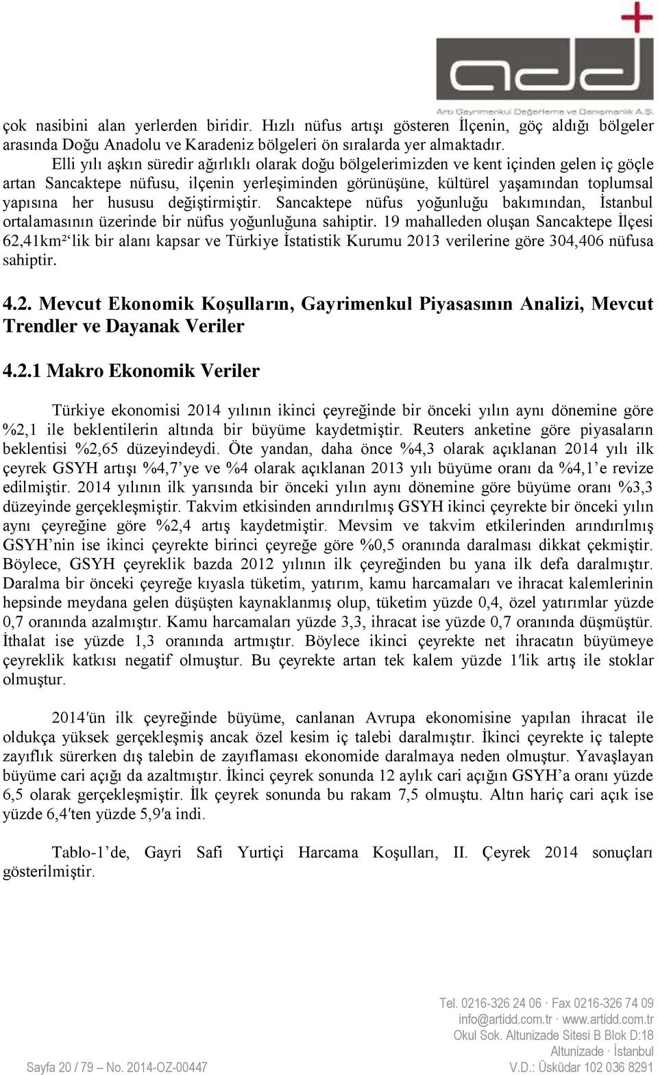 hususu değiştirmiştir. Sancaktepe nüfus yoğunluğu bakımından, İstanbul ortalamasının üzerinde bir nüfus yoğunluğuna sahiptir.