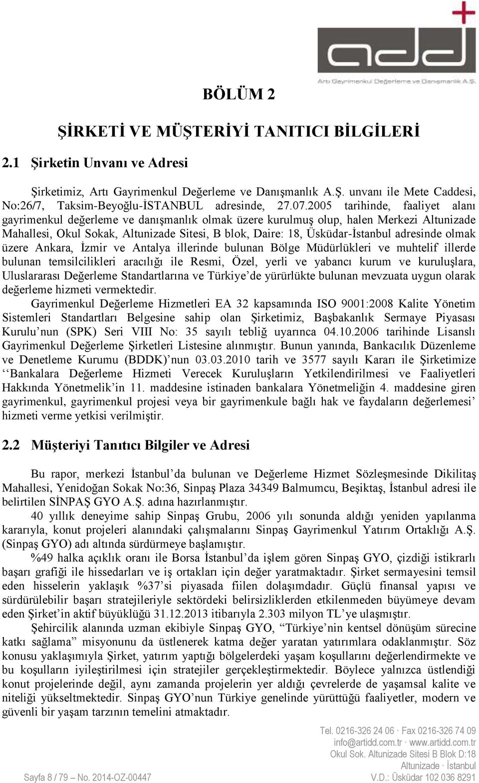 Üsküdar-İstanbul adresinde olmak üzere Ankara, İzmir ve Antalya illerinde bulunan Bölge Müdürlükleri ve muhtelif illerde bulunan temsilcilikleri aracılığı ile Resmi, Özel, yerli ve yabancı kurum ve