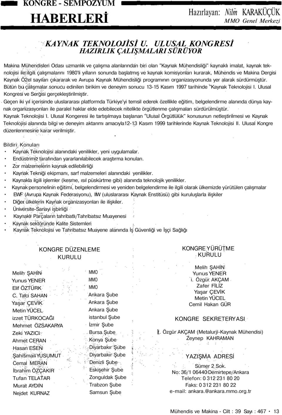 1980'li yılların sonunda başlatmış ve kaynak komisyonları kurarak, Mühendis ve Makina Dergisi Kaynak Ö2el sayıları çıkararak ve Avrupa Kaynak Mühendisliği programının organizasyonunda yer alarak