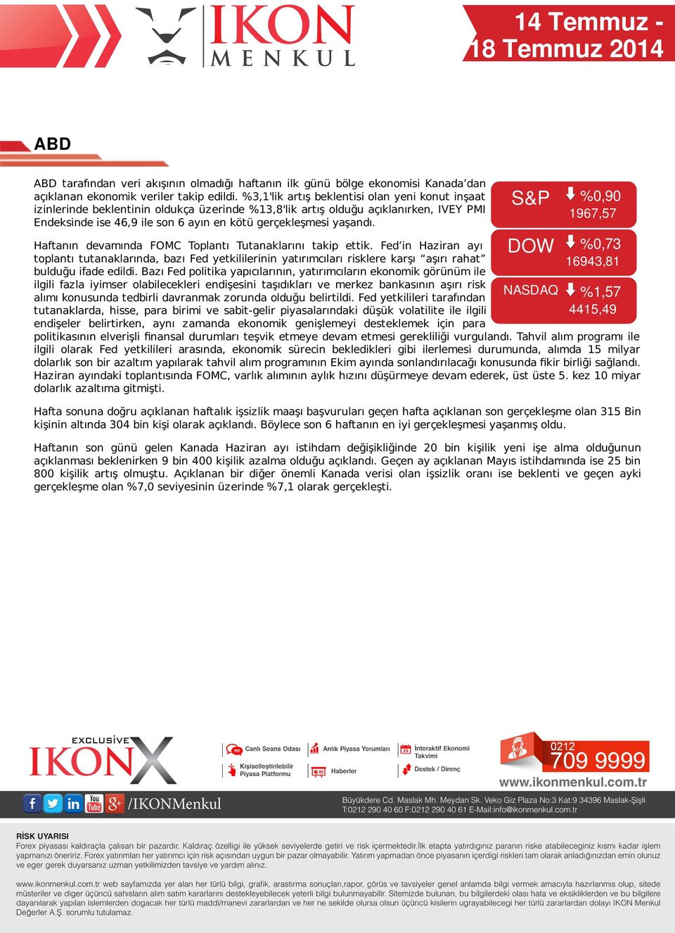 yaşandı. Haftanın devamında FOMC Toplantı Tutanaklarını takip ettik. Fed in Haziran ayı toplantı tutanaklarında, bazı Fed yetkililerinin yatırımcıları risklere karşı aşırı rahat bulduğu ifade edildi.