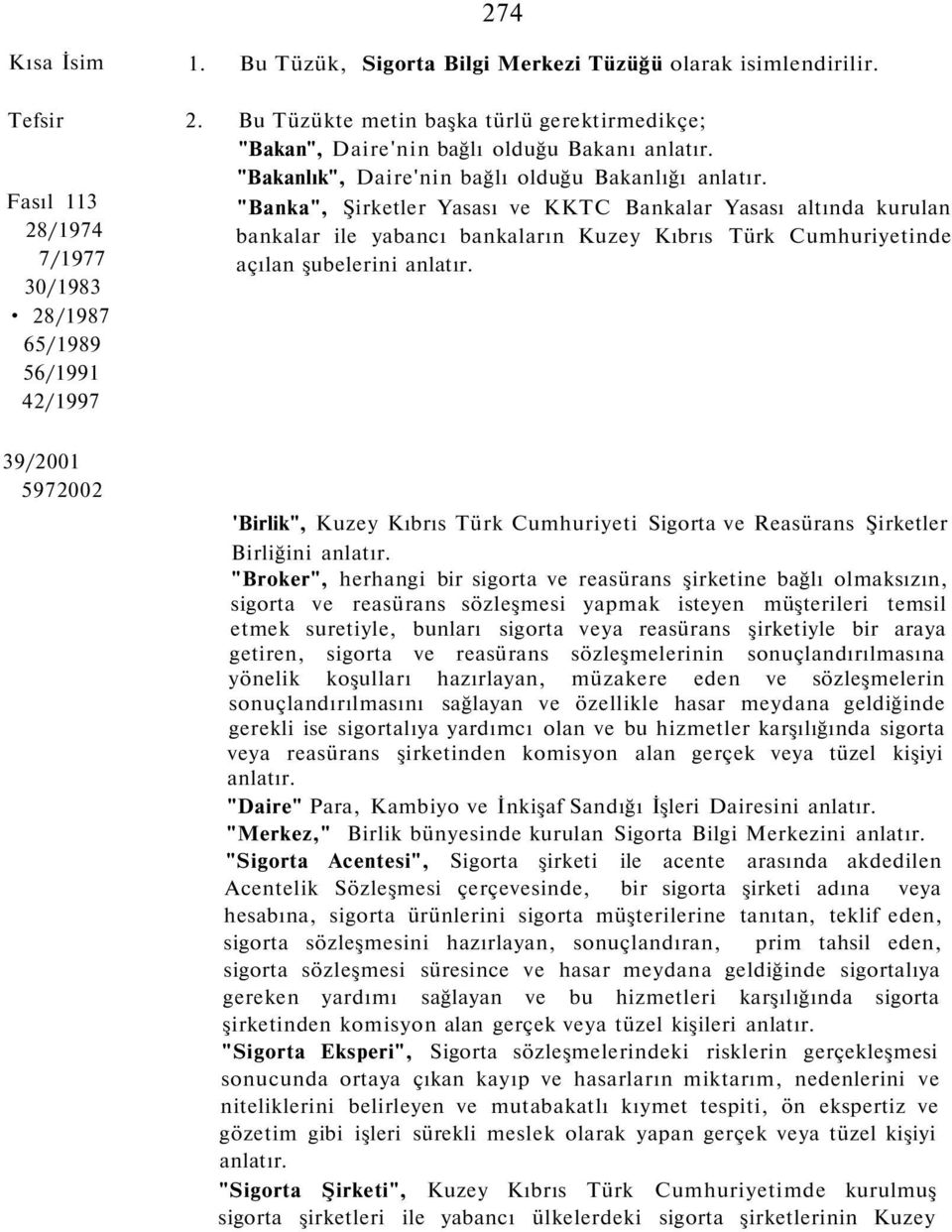 "Banka", Şirketler Yasası ve KKTC Bankalar Yasası altında kurulan bankalar ile yabancı bankaların Kuzey Kıbrıs Türk Cumhuriyetinde açılan şubelerini anlatır.