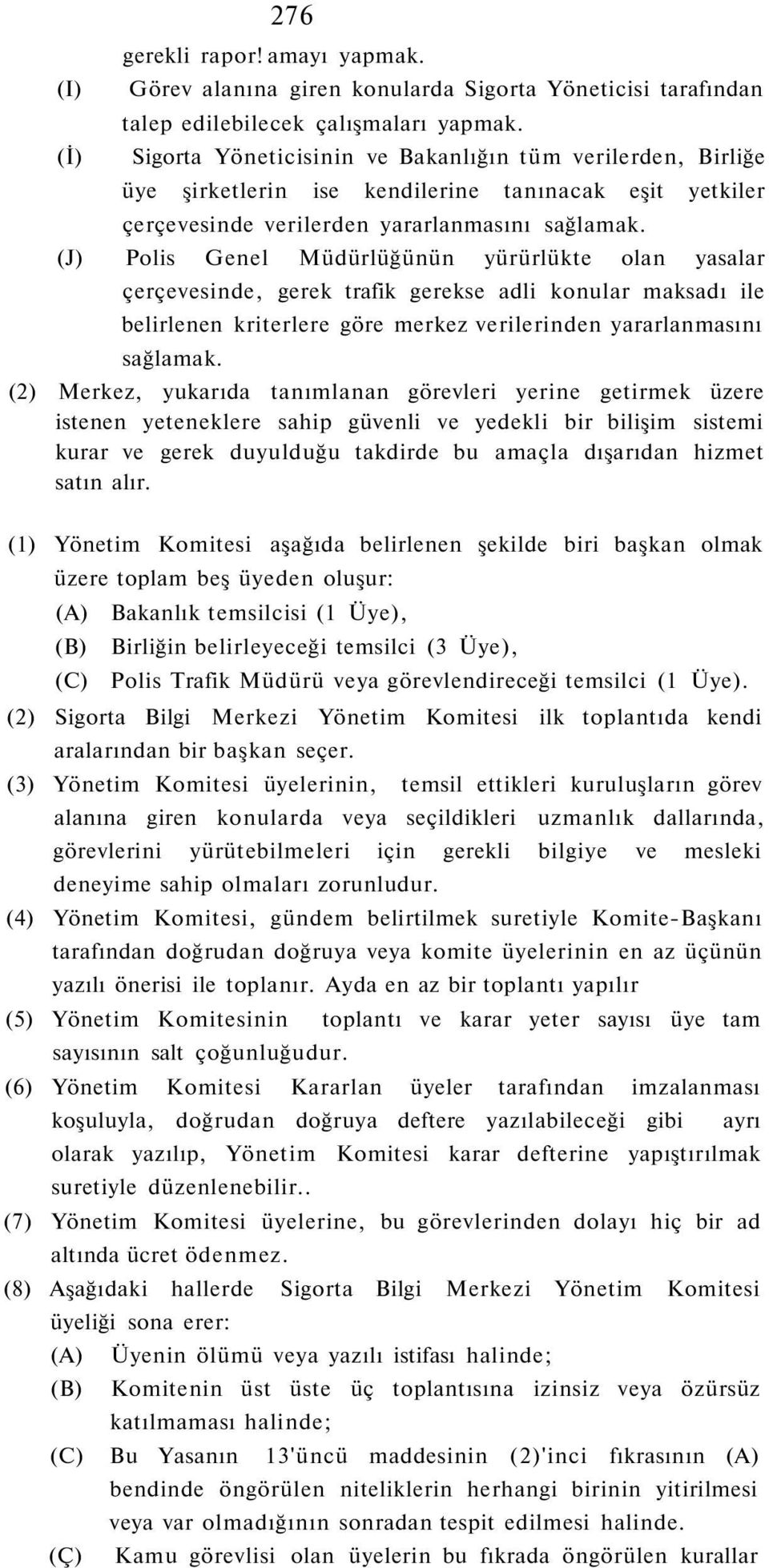 (J) Polis Genel Müdürlüğünün yürürlükte olan yasalar çerçevesinde, gerek trafik gerekse adli konular maksadı ile belirlenen kriterlere göre merkez verilerinden yararlanmasını sağlamak.