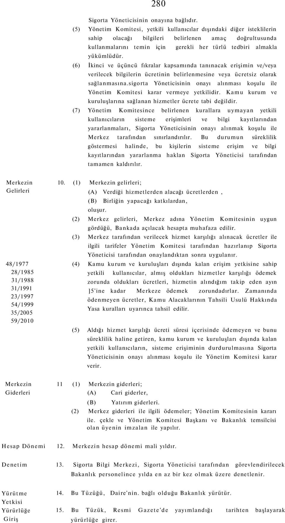 (6) İkinci ve üçüncü fıkralar kapsamında tanınacak erişimin ve/veya verilecek bilgilerin ücretinin belirlenmesine veya ücretsiz olarak sağlanmasına.