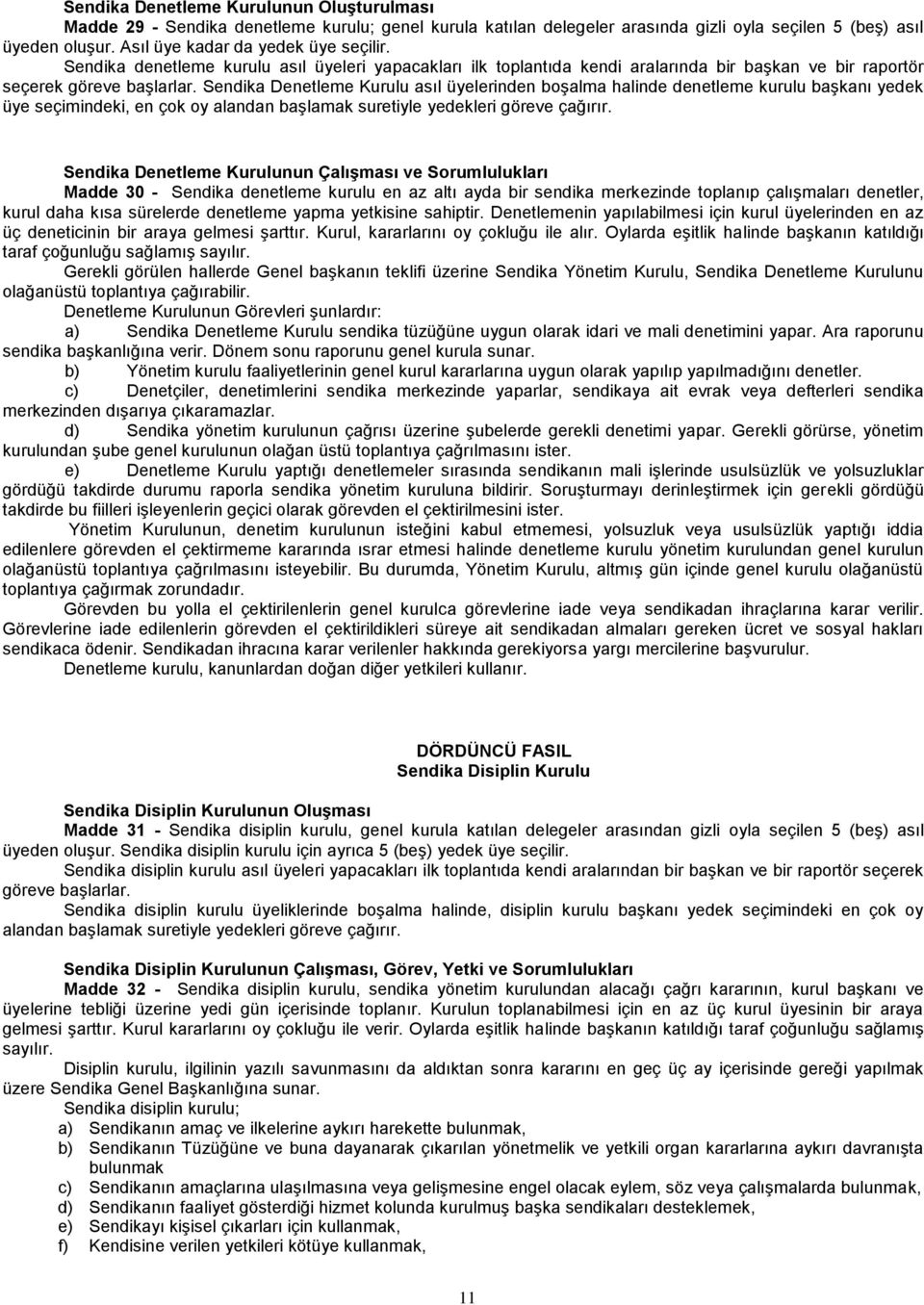 Sendika Denetleme Kurulu asıl üyelerinden boşalma halinde denetleme kurulu başkanı yedek üye seçimindeki, en çok oy alandan başlamak suretiyle yedekleri göreve çağırır.