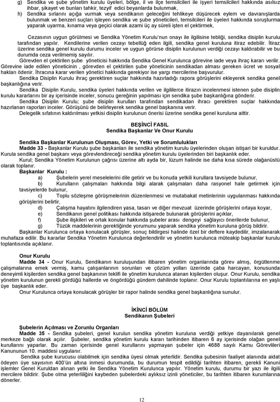 soruşturma yaparak uyarma, kınama veya geçici olarak azami üç ay süreli işten el çektirmek, Cezasının uygun görülmesi ve Sendika Yönetim Kurulu nun onayı ile ilgilisine tebliği, sendika disiplin