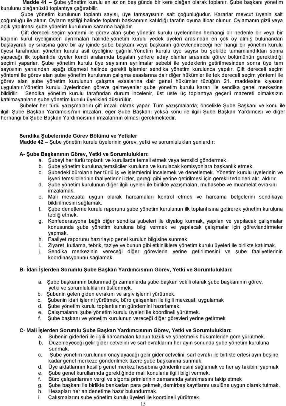 Oyların eşitliği halinde toplantı başkanının katıldığı tarafın oyuna itibar olunur. Oylamanın gizli veya açık yapılması şube yönetim kurulunun kararına bağlıdır.