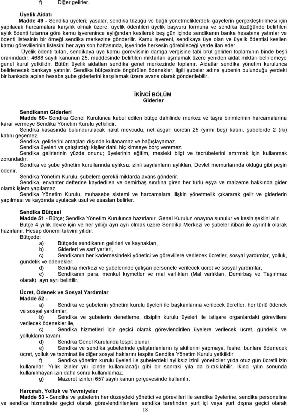 başvuru formuna ve sendika tüzüğünde belirtilen aylık ödenti tutarına göre kamu işverenince aylığından kesilerek beş gün içinde sendikanın banka hesabına yatırılar ve ödenti listesinin bir örneği