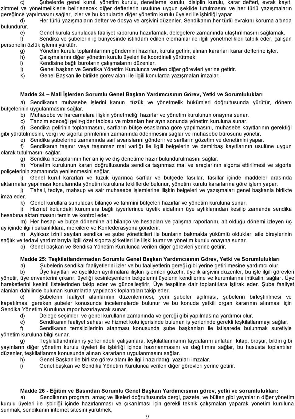 Sendikanın her türlü evrakını koruma altında bulundurur. e) Genel kurula sunulacak faaliyet raporunu hazırlamak, delegelere zamanında ulaştırılmasını sağlamak.