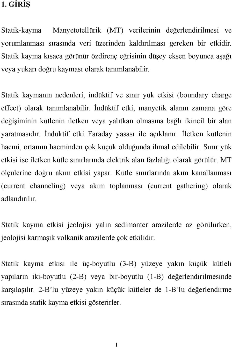 Statik kaymanın nedenleri, indüktif ve sınır yük etkisi (boundary charge effect) olarak tanımlanabilir.