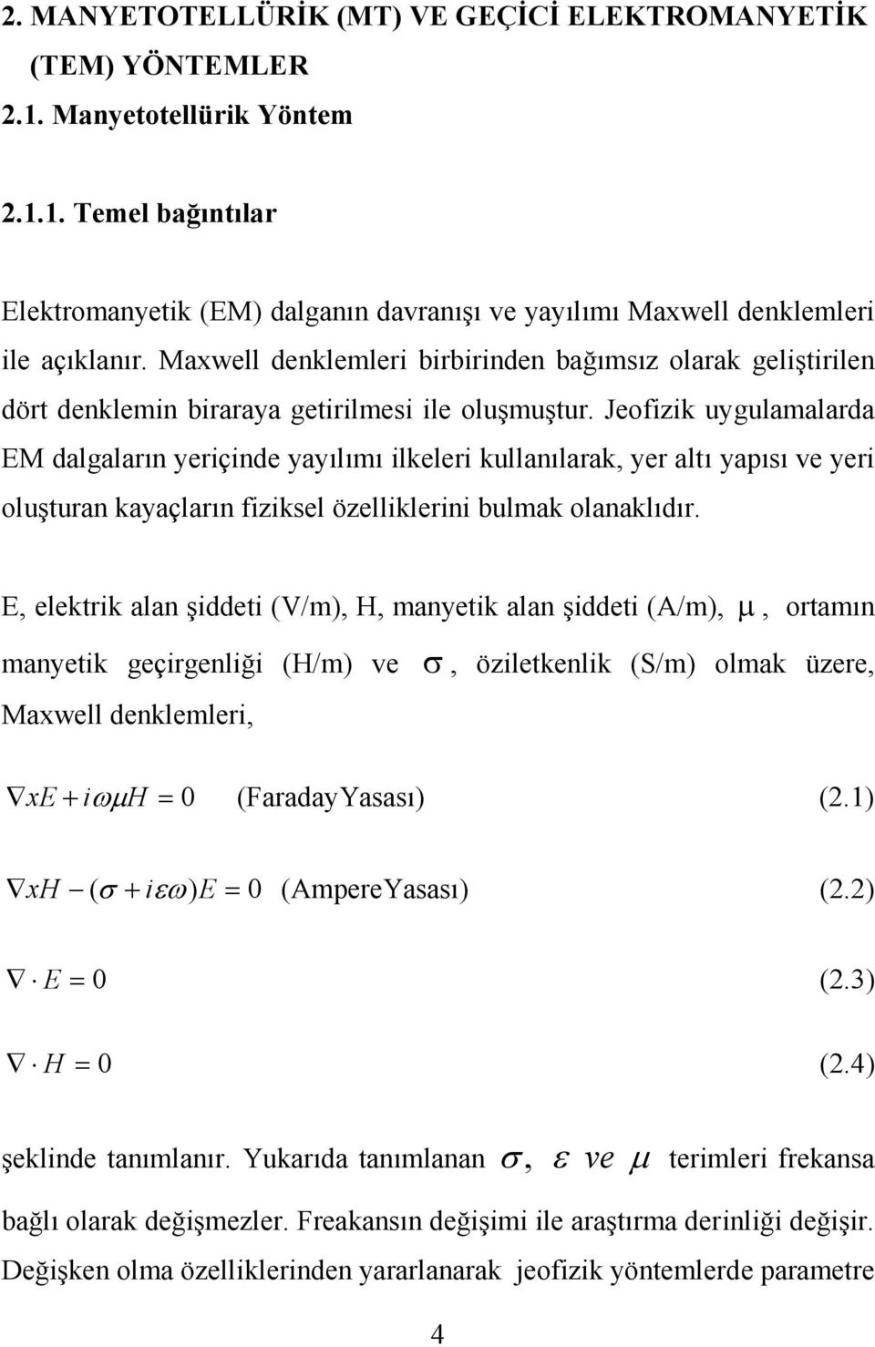 Jeofizik uygulamalarda EM dalgaların yeriçinde yayılımı ilkeleri kullanılarak, yer altı yapısı ve yeri oluşturan kayaçların fiziksel özelliklerini bulmak olanaklıdır.