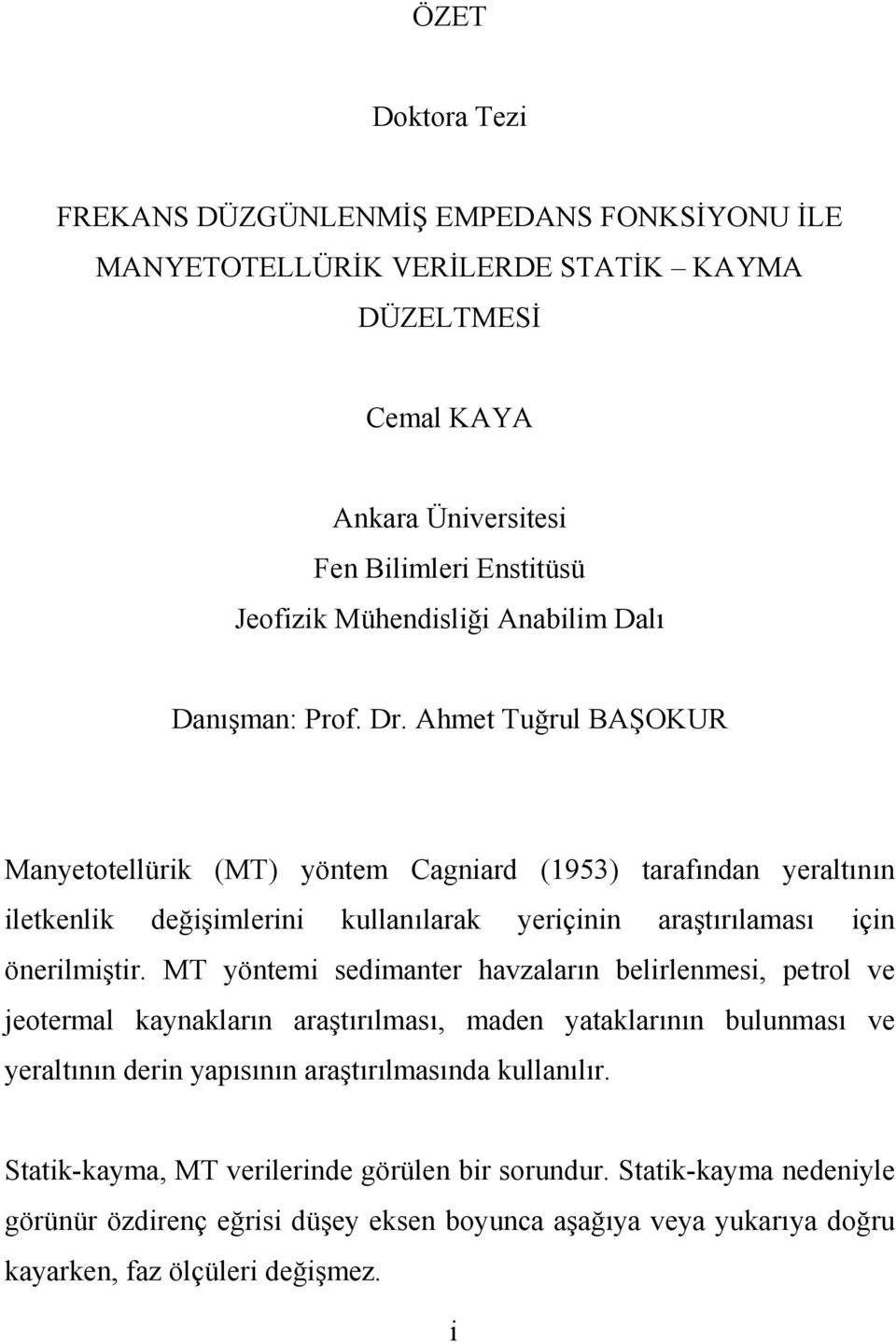 Ahmet Tuğrul BAŞOKUR Manyetotellürik (MT) yöntem Cagniard (1953) tarafından yeraltının iletkenlik değişimlerini kullanılarak yeriçinin araştırılaması için önerilmiştir.