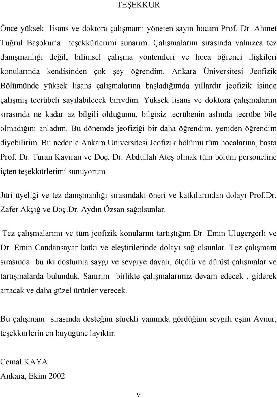 Ankara Üniversitesi Jeofizik Bölümünde yüksek lisans çalışmalarına başladığımda yıllardır jeofizik işinde çalışmış tecrübeli sayılabilecek biriydim.