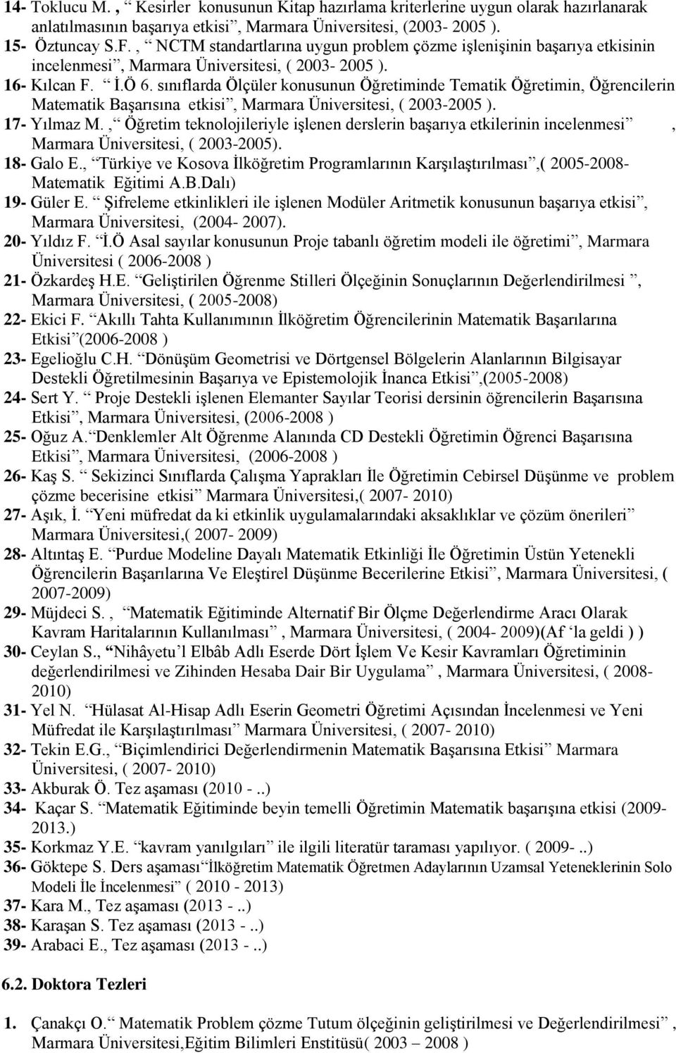 sınıflarda Ölçüler konusunun Öğretiminde Tematik Öğretimin, Öğrencilerin Matematik Başarısına etkisi, Marmara Üniversitesi, ( 200-2005 ). 17- Yılmaz M.