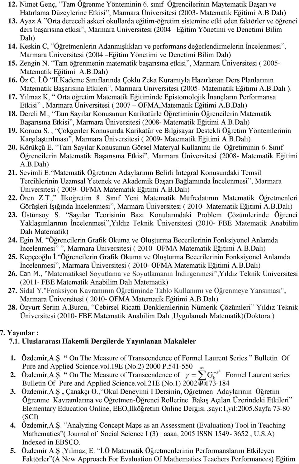 Keskin C, Öğretmenlerin Adanmışlıkları ve performans değerlendirmelerin İncelenmesi, Marmara Üniversitesi (2004 Eğitim Yönetimi ve Denetimi Bilim Dalı) 15. Zengin N.