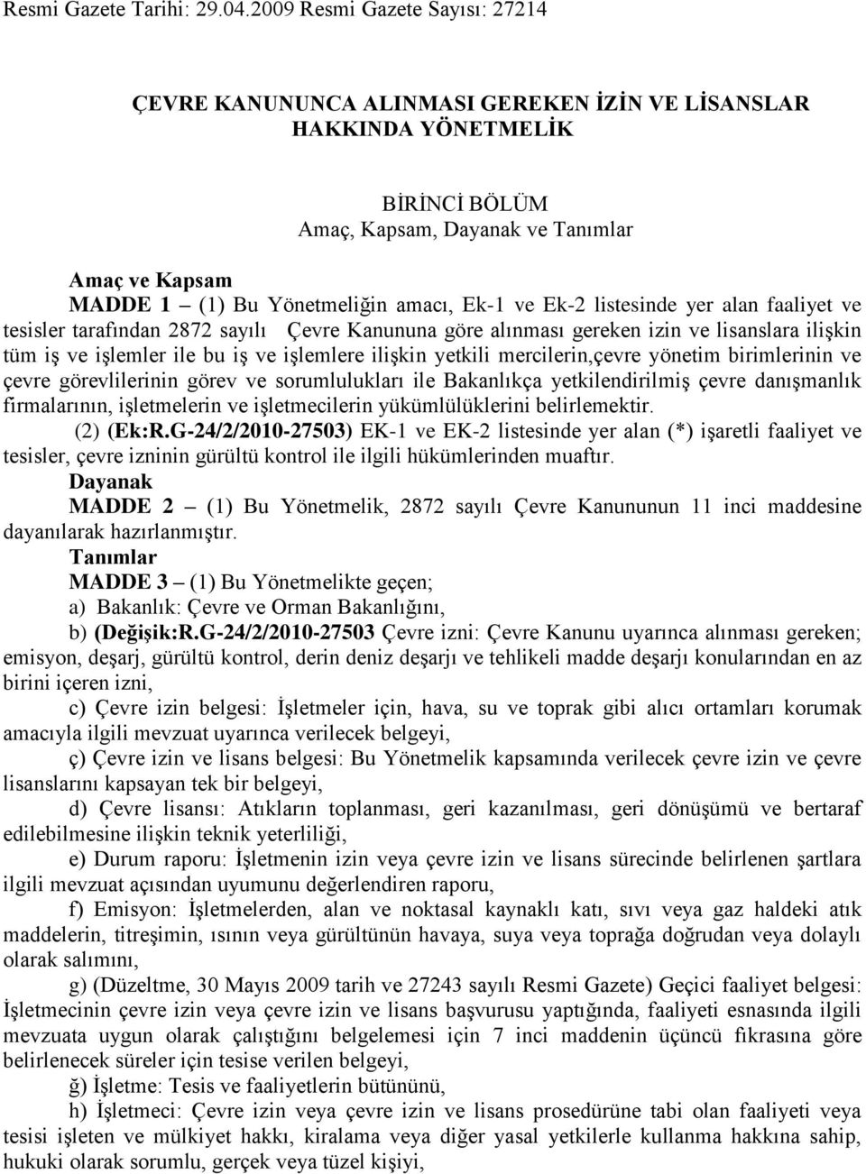 amacı, Ek-1 ve Ek-2 listesinde yer alan faaliyet ve tesisler tarafından 2872 sayılı Çevre Kanununa göre alınması gereken izin ve lisanslara ilişkin tüm iş ve işlemler ile bu iş ve işlemlere ilişkin