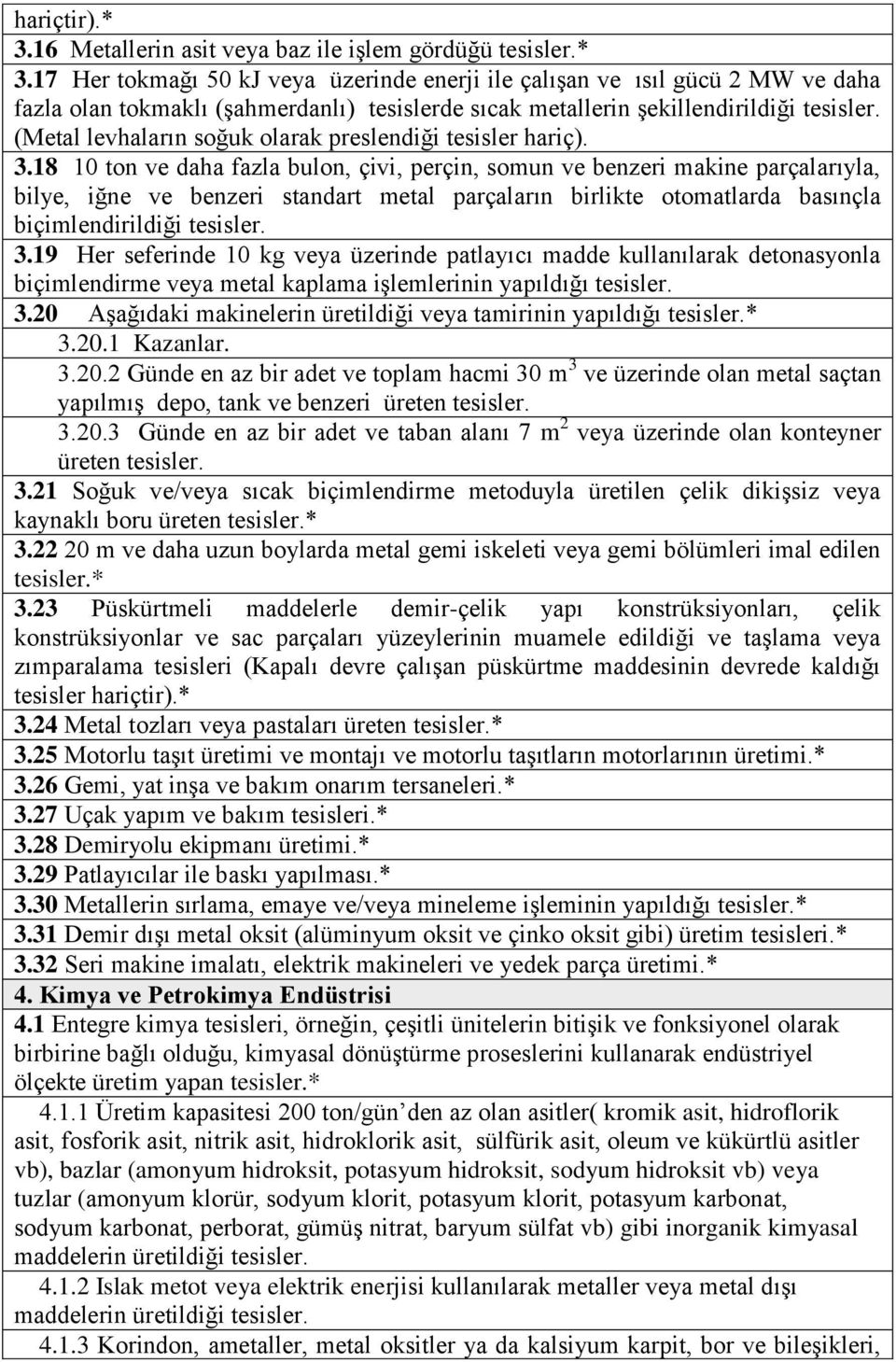 18 10 ton ve daha fazla bulon, çivi, perçin, somun ve benzeri makine parçalarıyla, bilye, iğne ve benzeri standart metal parçaların birlikte otomatlarda basınçla biçimlendirildiği tesisler. 3.