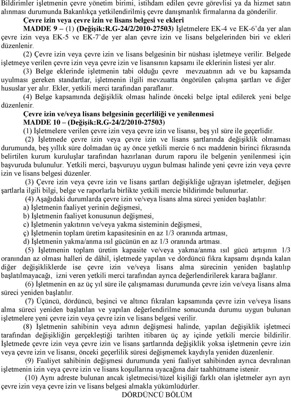 G-24/2/2010-27503) İşletmelere EK-4 ve EK-6 da yer alan çevre izin veya EK-5 ve EK-7 de yer alan çevre izin ve lisans belgelerinden biri ve ekleri düzenlenir.