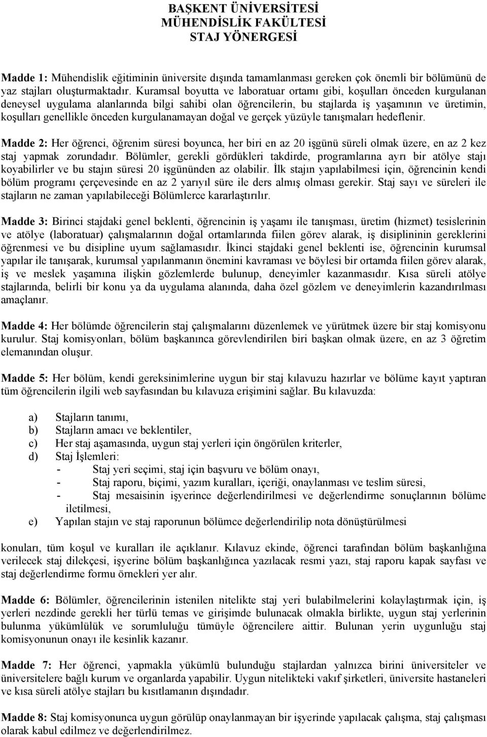 önceden kurgulanamayan doğal ve gerçek yüzüyle tanışmaları hedeflenir. Madde 2: Her öğrenci, öğrenim süresi boyunca, her biri en az 20 işgünü süreli olmak üzere, en az 2 kez staj yapmak zorundadır.