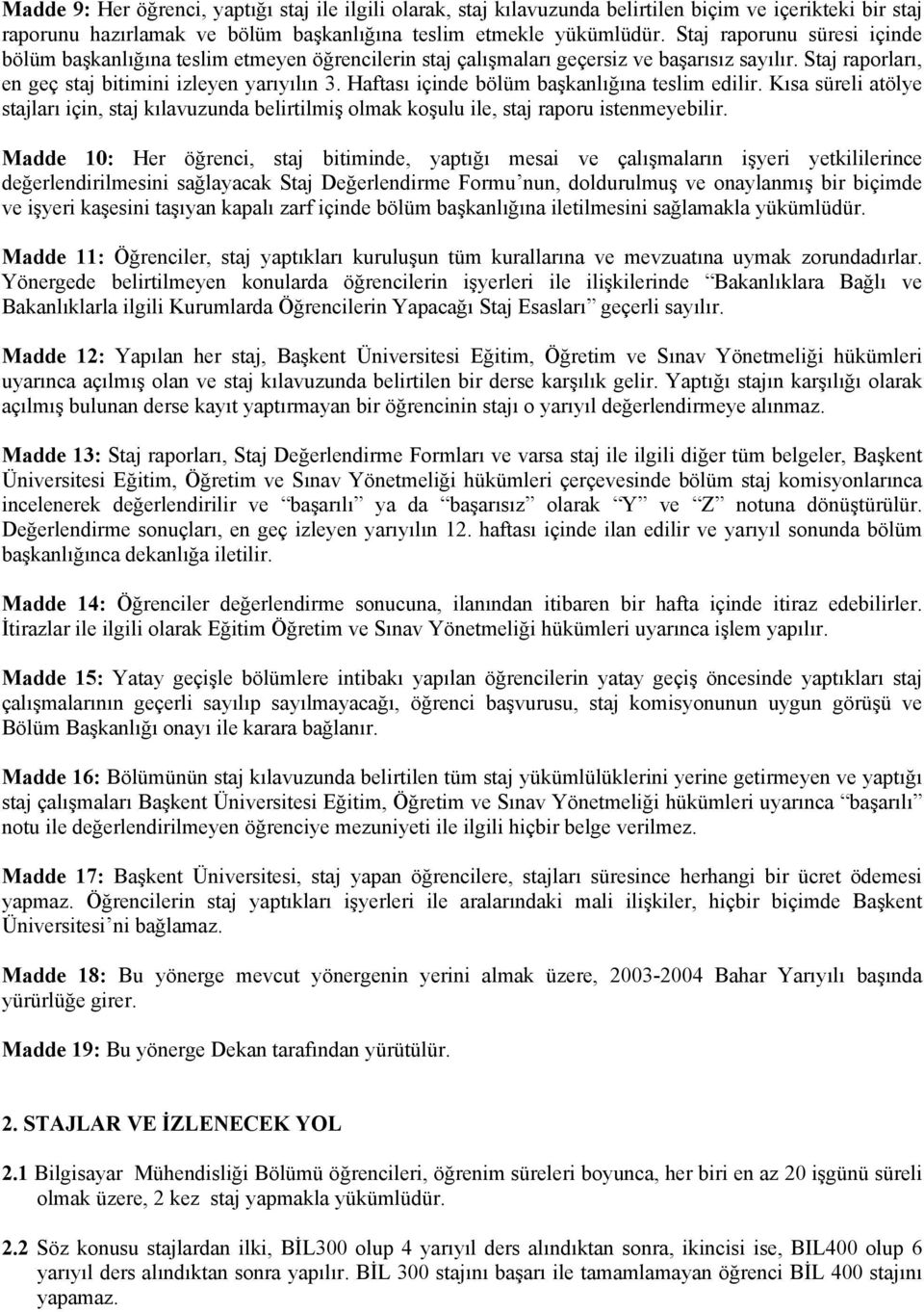 Haftası içinde bölüm başkanlığına teslim edilir. Kısa süreli atölye stajları için, staj kılavuzunda belirtilmiş olmak koşulu ile, staj raporu istenmeyebilir.