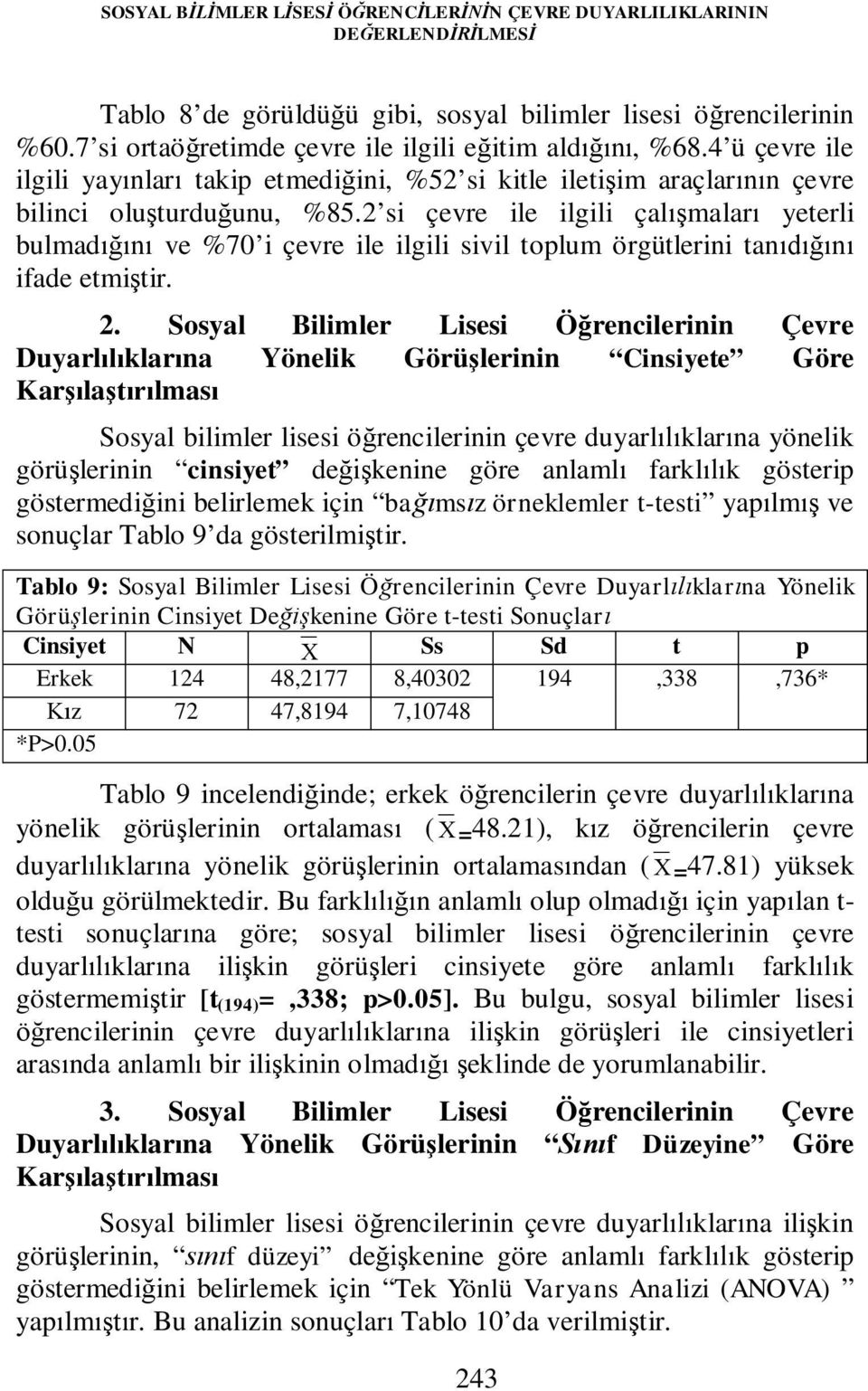 2 si çevre ile ilgili çalışmaları yeterli bulmadığını ve %70 i çevre ile ilgili sivil toplum örgütlerini tanıdığını ifade etmiştir. 2.