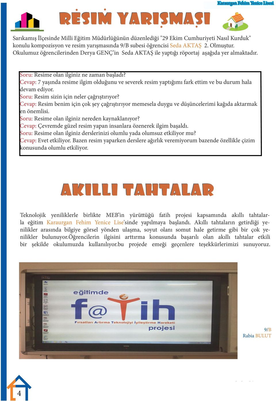 Cevap: 7 yaşında resime ilgim olduğunu ve severek resim yaptığımı fark ettim ve bu durum hala devam ediyor. Soru: Resim sizin için neler çağrıştırıyor?