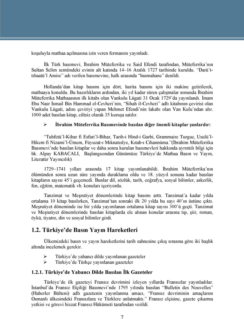 Darü ttıbaatü l Amire adı verilen basımevine, halk arasında basmahane denildi. Hollanda dan kitap basımı için dört, harita basımı için iki makine getirilerek, matbaaya konuldu.