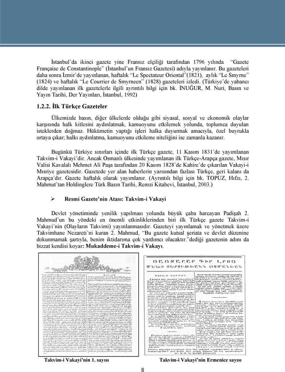 (Türkiye de yabancı dilde yayınlanan ilk gazetelerle ilgili ayrıntılı bilgi için bk. İNUĞUR, M. Nuri, Basın ve Yayın Tarihi, Der Yayınları, İstanbul, 1992)