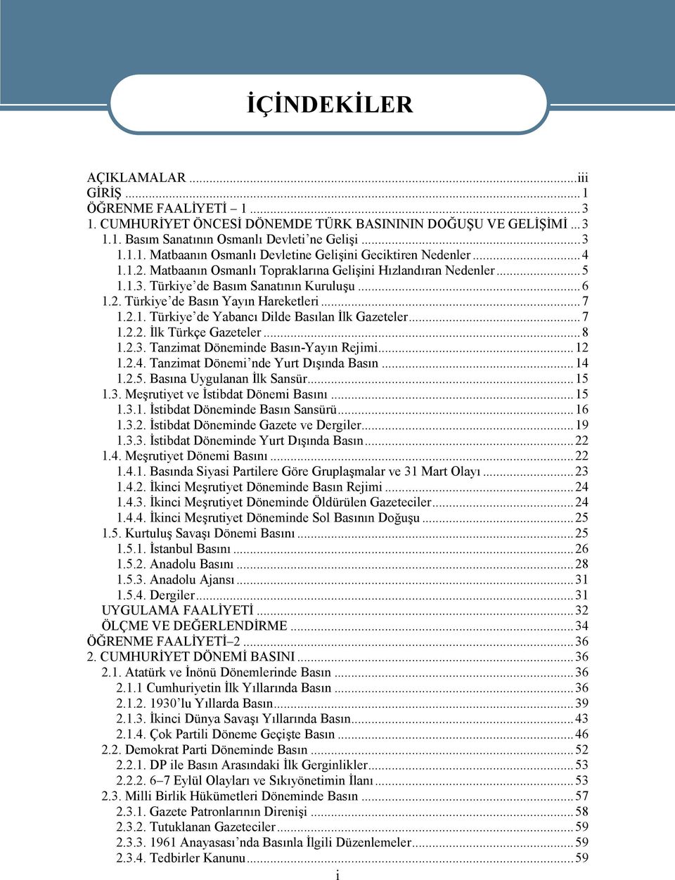 ..7 1.2.2. İlk Türkçe Gazeteler...8 1.2.3. Tanzimat Döneminde Basın-Yayın Rejimi...12 1.2.4. Tanzimat Dönemi nde Yurt Dışında Basın...14 1.2.5. Basına Uygulanan İlk Sansür...15 1.3. Meşrutiyet ve İstibdat Dönemi Basını.