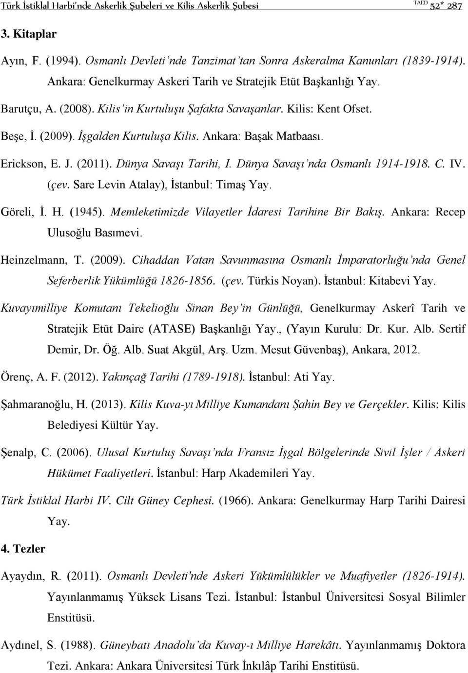 Ankara: Başak Matbaası. Erickson, E. J. (2011). Dünya Savaşı Tarihi, I. Dünya Savaşı nda Osmanlı 1914-1918. C. IV. (çev. Sare Levin Atalay), İstanbul: Timaş Yay. Göreli, İ. H. (1945).