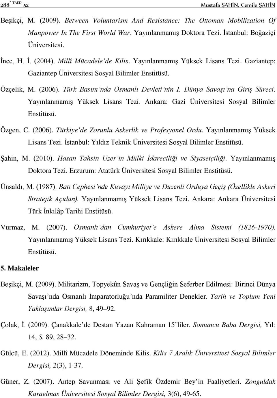 Türk Basını nda Osmanlı Devleti nin I. Dünya Savaşı na Giriş Süreci. Yayınlanmamış Yüksek Lisans Tezi. Ankara: Gazi Üniversitesi Sosyal Bilimler Enstitüsü. Özgen, C. (2006).