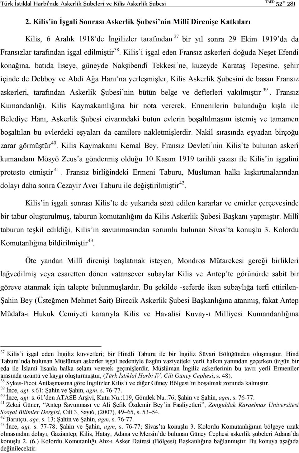 Kilis i işgal eden Fransız askerleri doğuda Neşet Efendi konağına, batıda liseye, güneyde Nakşibendî Tekkesi ne, kuzeyde Karataş Tepesine, şehir içinde de Debboy ve Abdi Ağa Hanı na yerleşmişler,