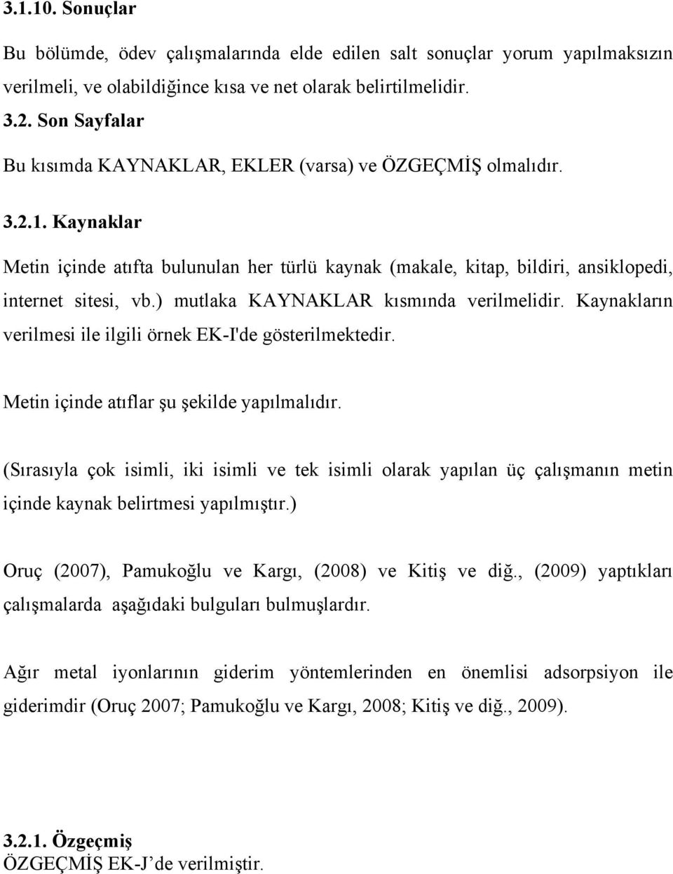 ) mutlaka KAYNAKLAR kısmında verilmelidir. Kaynakların verilmesi ile ilgili örnek EK-I'de gösterilmektedir. Metin içinde atıflar şu şekilde yapılmalıdır.