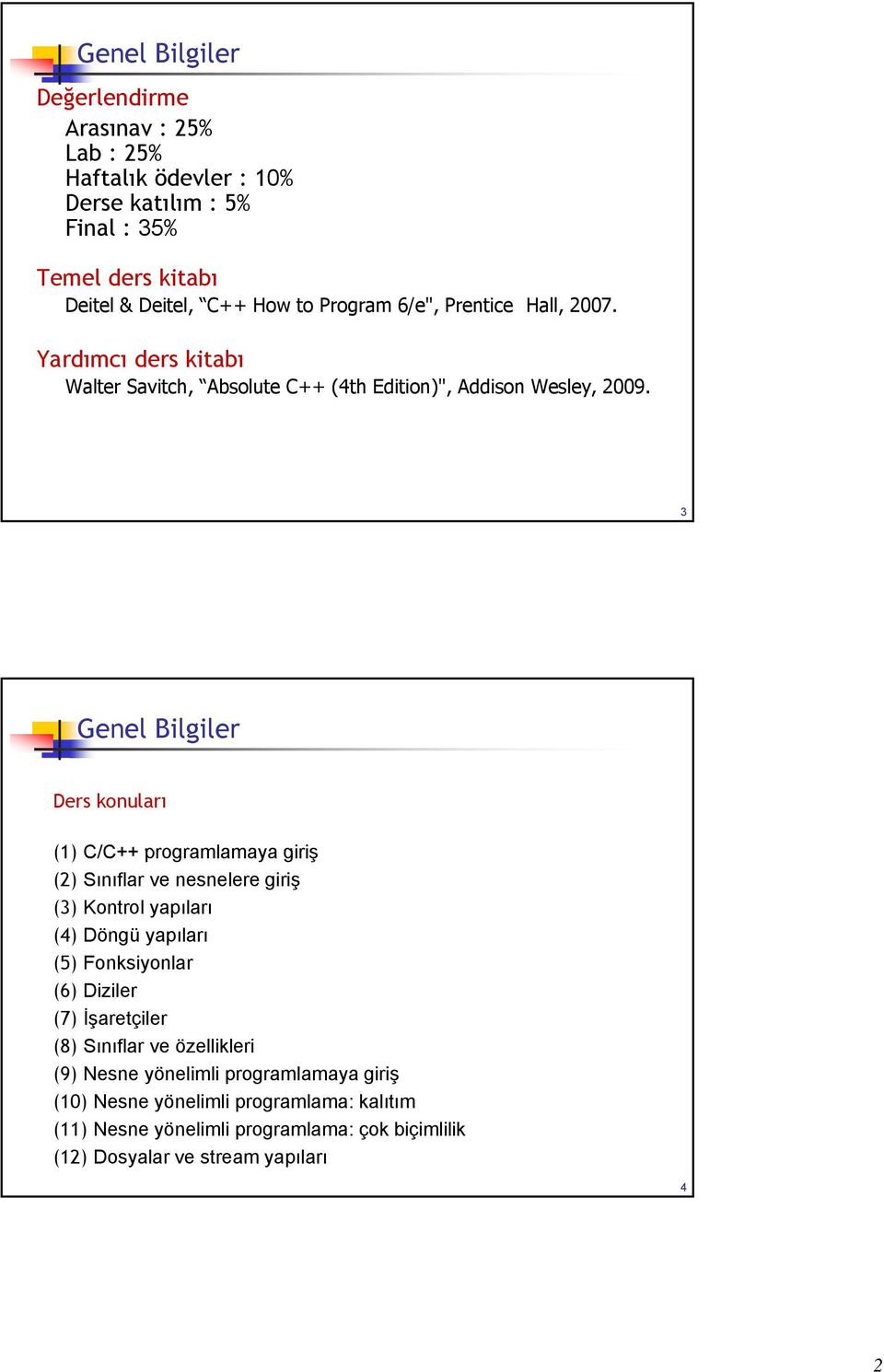 3 Genel Bilgiler Ders konuları (1) C/C++ programlamaya giriş (2) Sınıflar ve nesnelere giriş (3) Kontrol yapıları (4) Döngü yapıları (5) Fonksiyonlar (6) Diziler