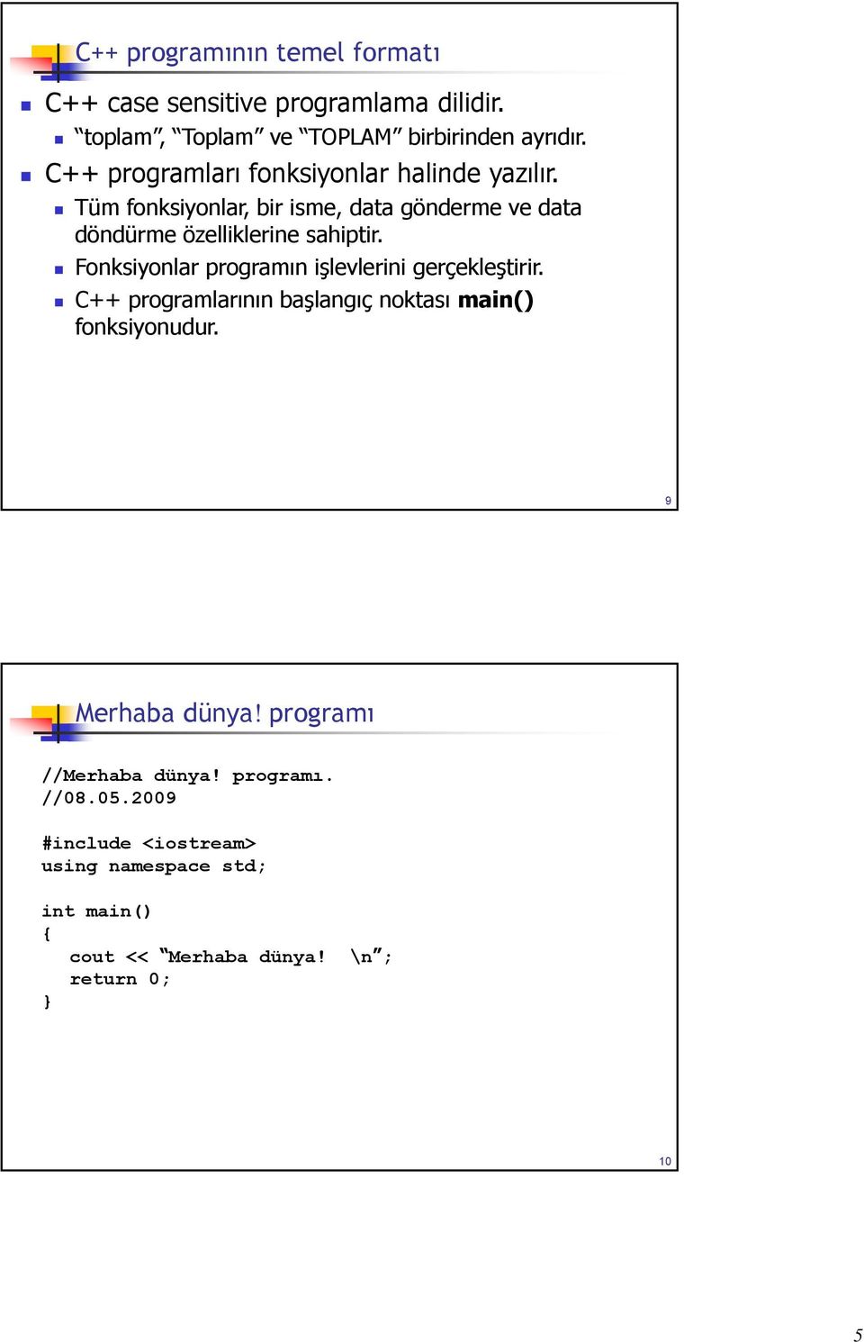 Fonksiyonlar programın işlevlerini gerçekleştirir. C++ programlarının başlangıç noktası main() fonksiyonudur. 9 Merhaba dünya!