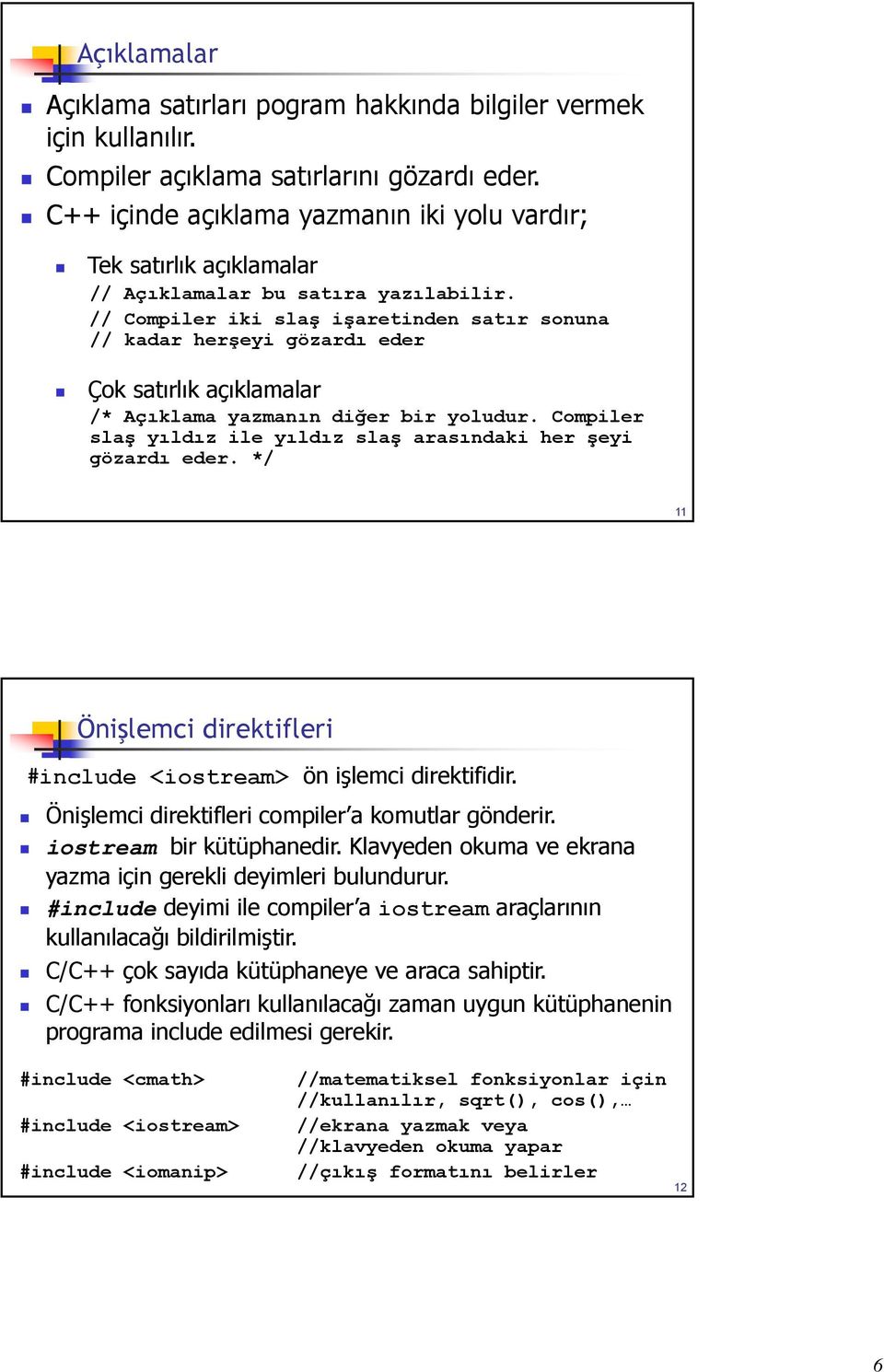 // Compiler iki slaş işaretinden satır sonuna // kadar herşeyi gözardı eder Çok satırlık açıklamalar /* Açıklama yazmanın diğer bir yoludur.