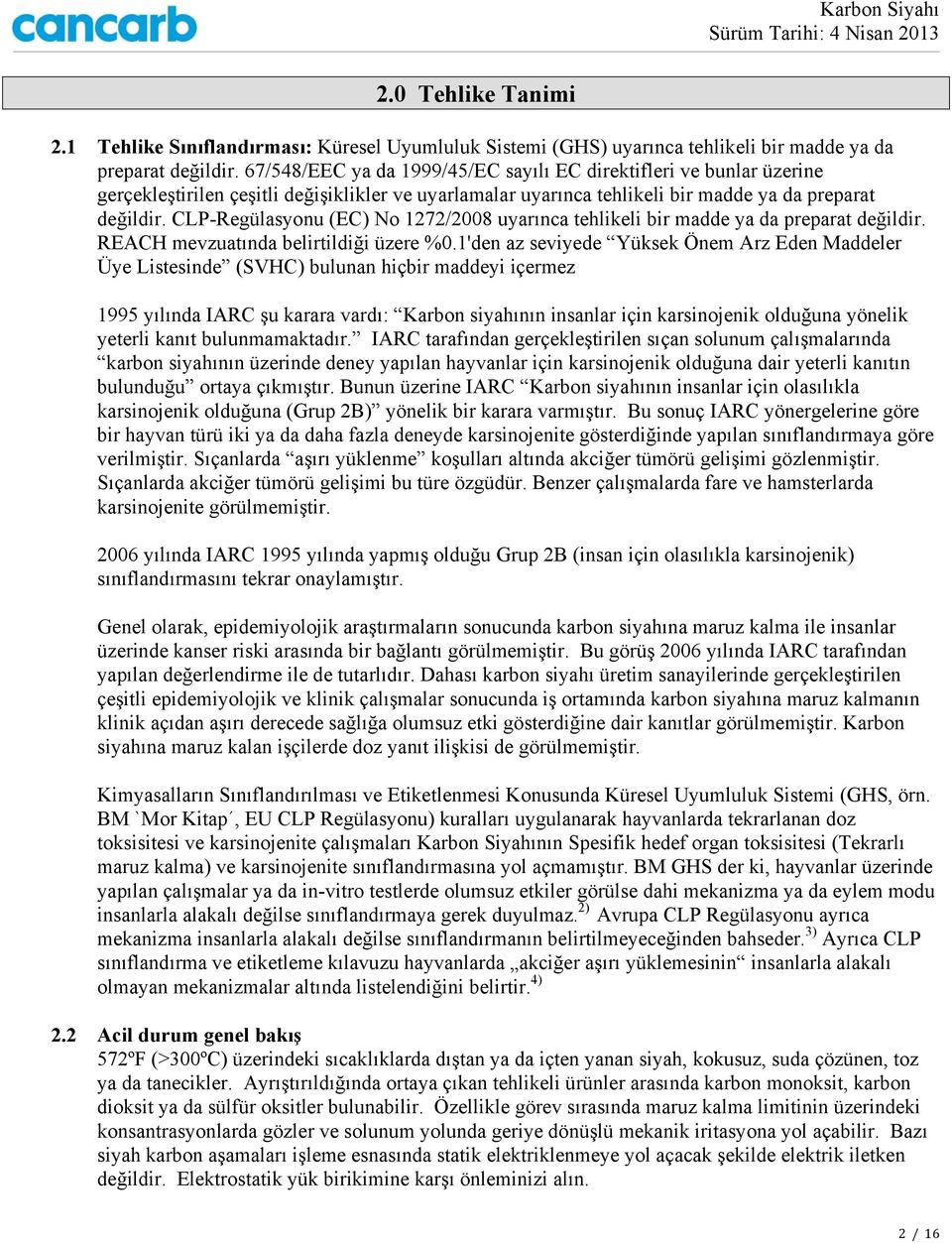 CLP-Regülasyonu (EC) No 1272/2008 uyarınca tehlikeli bir madde ya da preparat değildir. REACH mevzuatında belirtildiği üzere %0.