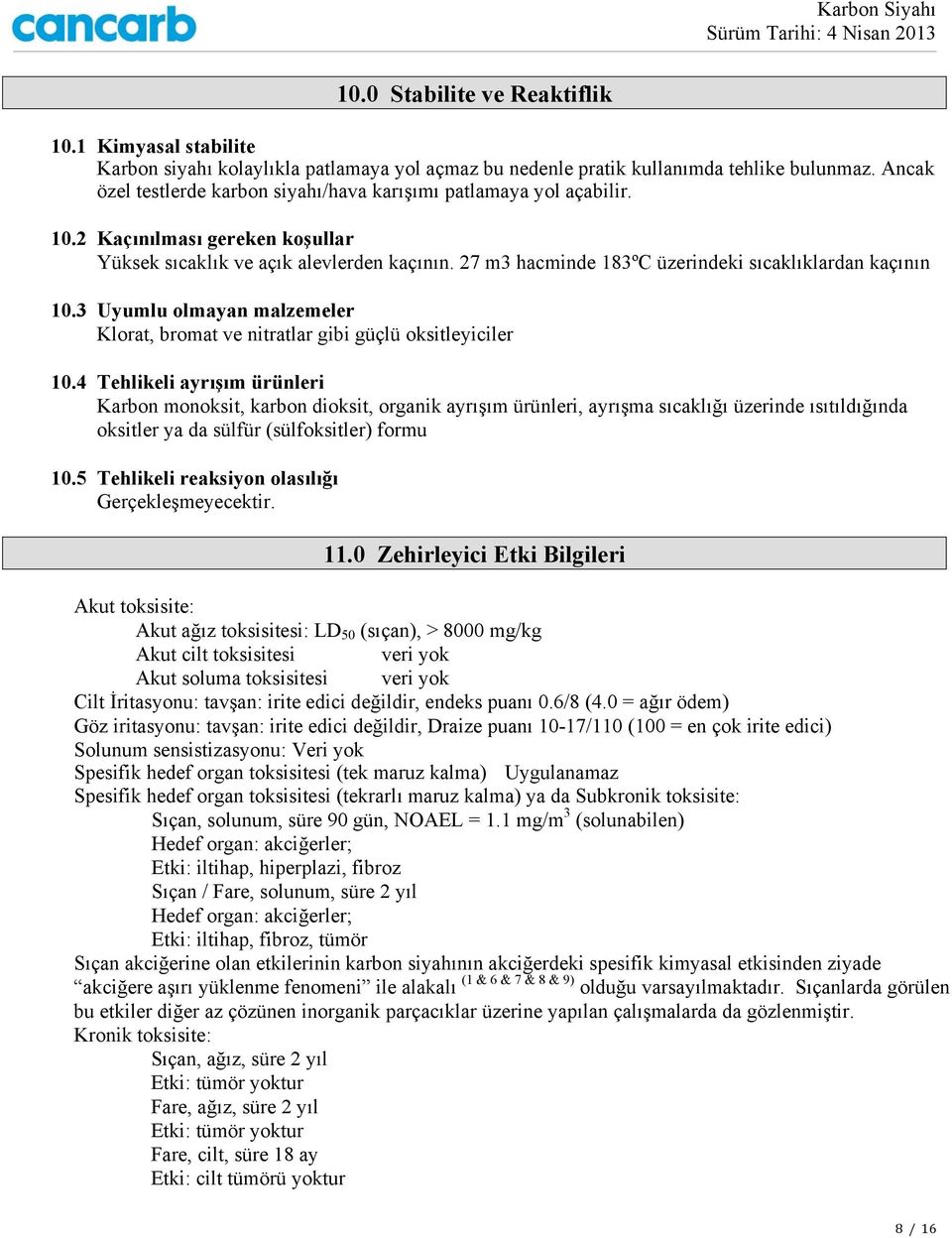 27 m3 hacminde 183ºC üzerindeki sıcaklıklardan kaçının 10.3 Uyumlu olmayan malzemeler Klorat, bromat ve nitratlar gibi güçlü oksitleyiciler 10.