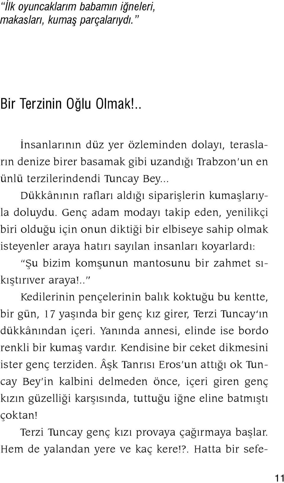 Genç adam modayı takip eden, yenilikçi biri olduğu için onun diktiği bir elbiseye sahip olmak isteyenler araya hatırı sayılan insanları koyarlardı: Şu bizim komşunun mantosunu bir zahmet sıkıştırıver