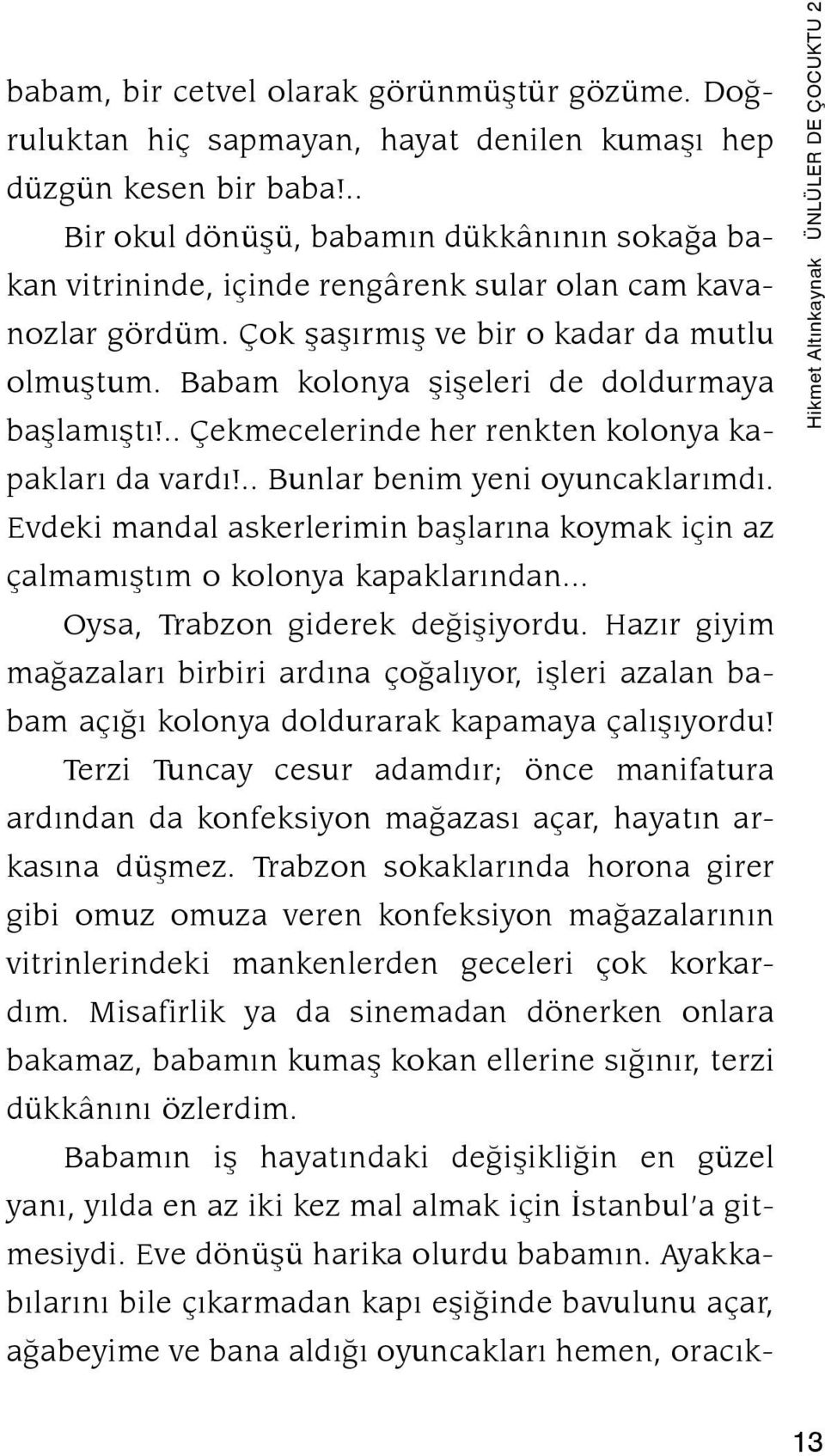 Babam kolonya şişeleri de doldurmaya başlamıştı!.. Çekmecelerinde her renkten kolonya kapakları da vardı!.. Bunlar benim yeni oyuncaklarımdı.