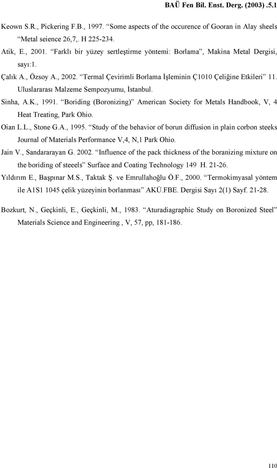 Uluslararası Malzeme Sempozyumu, İstanbul. Sinha, A.K., 1991. Boriding (Boronizing) American Society for Metals Handbook, V, 4 Heat Treating, Park Ohio. Oian L.L., Stone G.A., 1995.