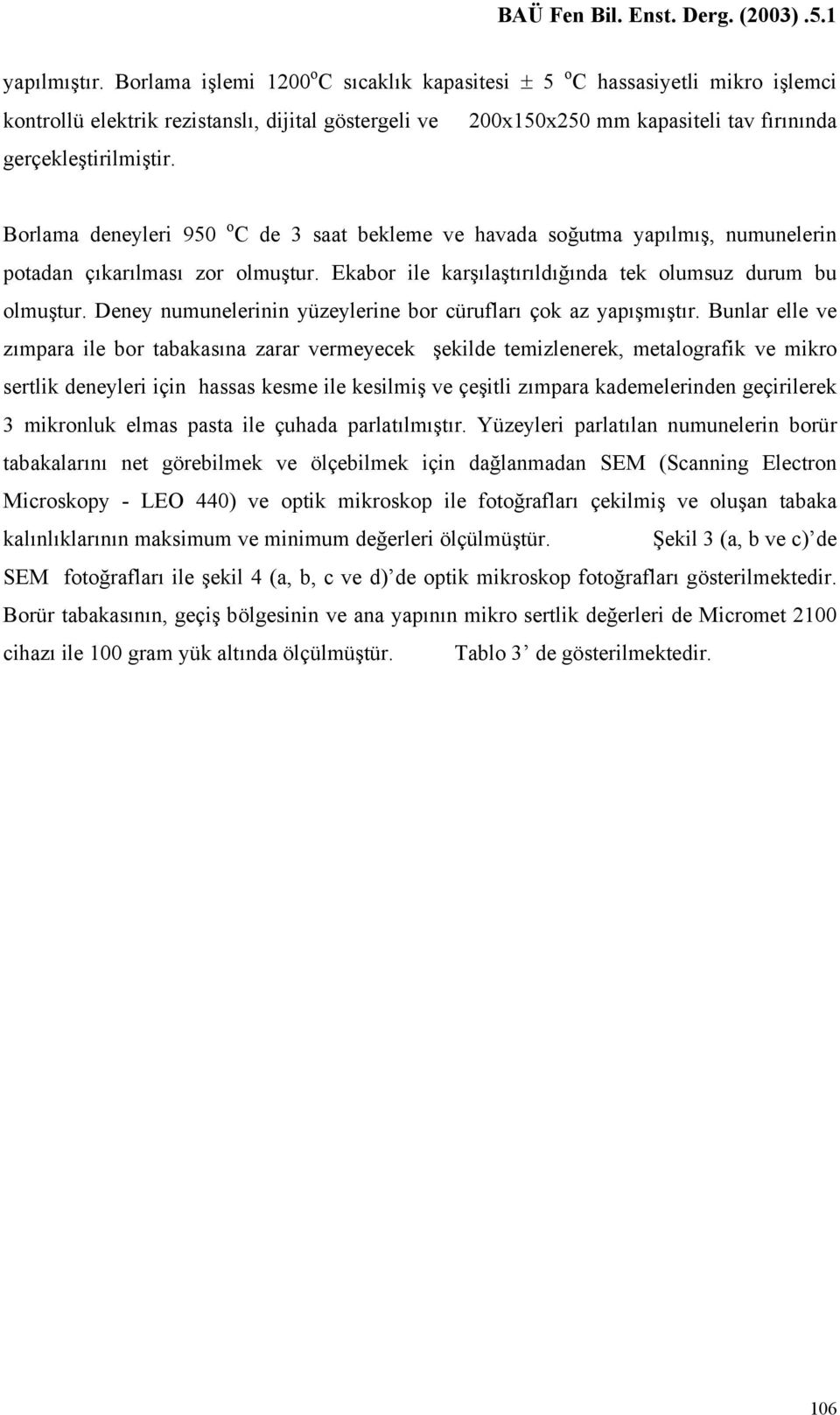 Borlama deneyleri 950 o C de 3 saat bekleme ve havada soğutma yapılmış, numunelerin potadan çıkarılması zor olmuştur. Ekabor ile karşılaştırıldığında tek olumsuz durum bu olmuştur.