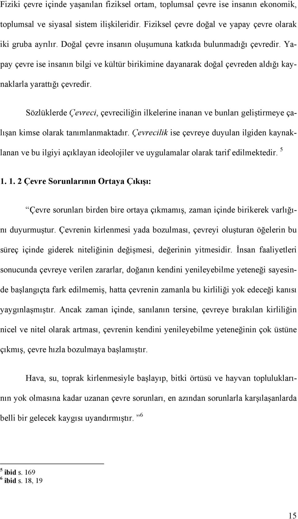 Sözlüklerde Çevreci, çevrecili in ilkelerine inanan ve bunları geli tirmeye çalı an kimse olarak tanımlanmaktadır.