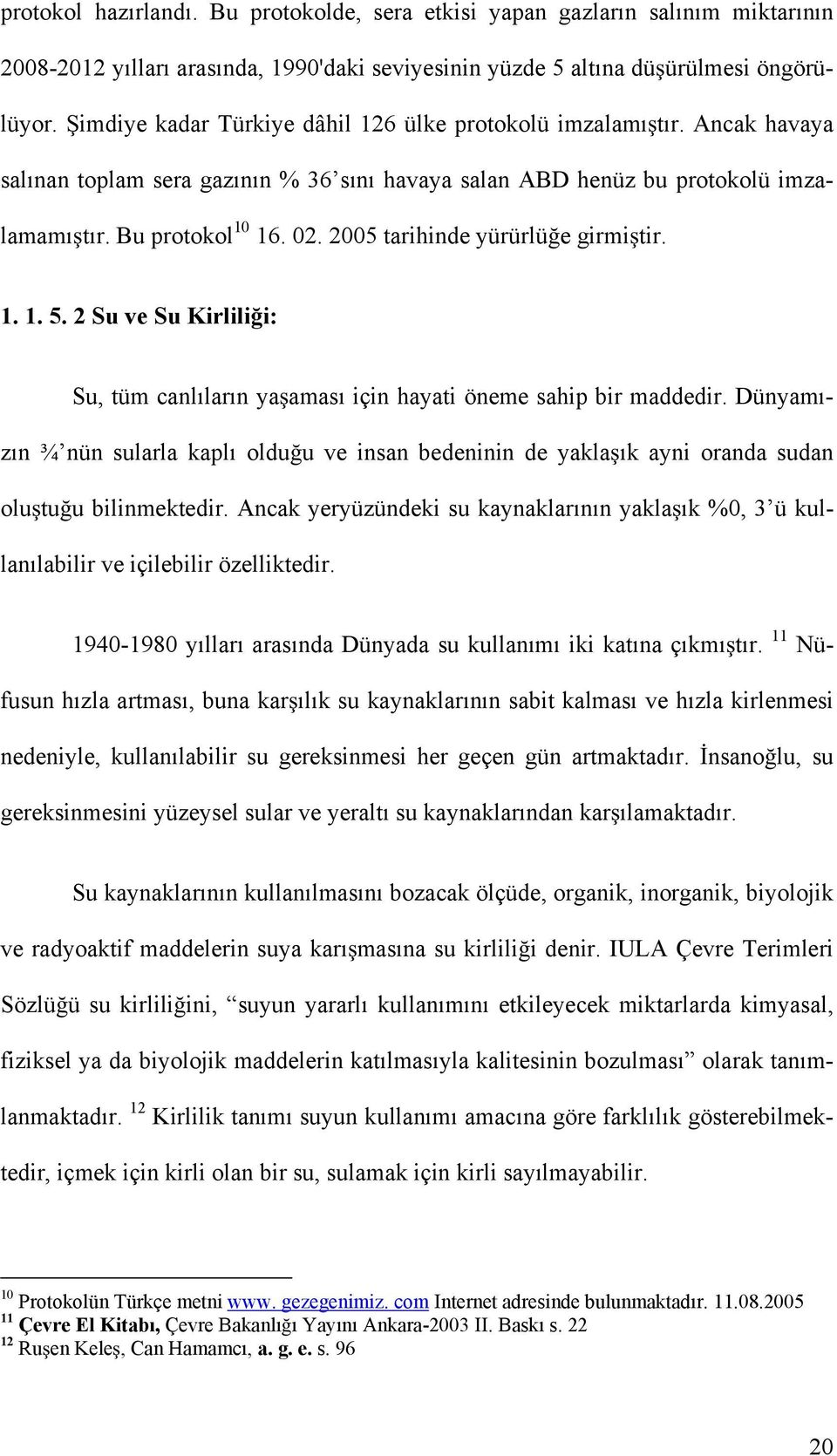 2005 tarihinde yürürlü e girmi tir. 1. 1. 5. 2 Su ve Su Kirlili i: Su, tüm canlıların ya aması için hayati öneme sahip bir maddedir.