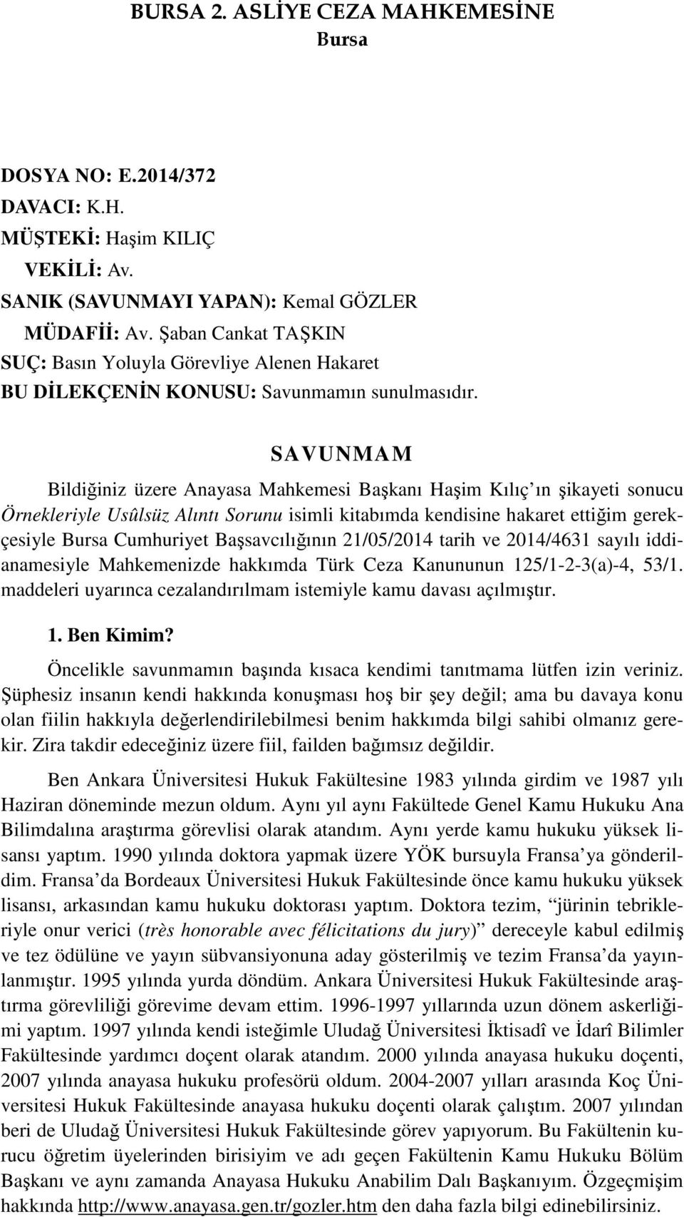 SAVUNMAM Bildiğiniz üzere Anayasa Mahkemesi Başkanı Haşim Kılıç ın şikayeti sonucu Örnekleriyle Usûlsüz Alıntı Sorunu isimli kitabımda kendisine hakaret ettiğim gerekçesiyle Bursa Cumhuriyet