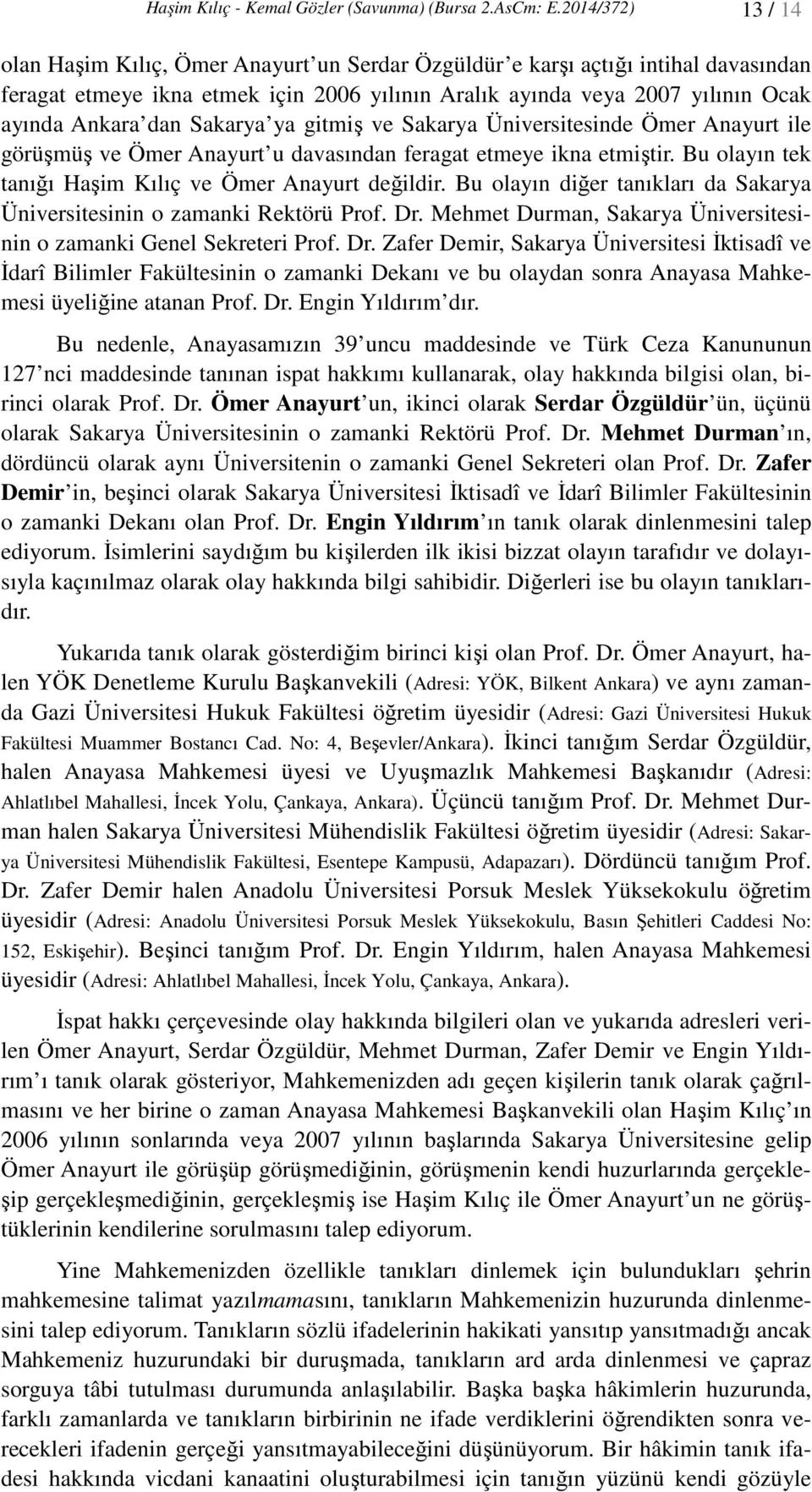 dan Sakarya ya gitmiş ve Sakarya Üniversitesinde Ömer Anayurt ile görüşmüş ve Ömer Anayurt u davasından feragat etmeye ikna etmiştir. Bu olayın tek tanığı Haşim Kılıç ve Ömer Anayurt değildir.